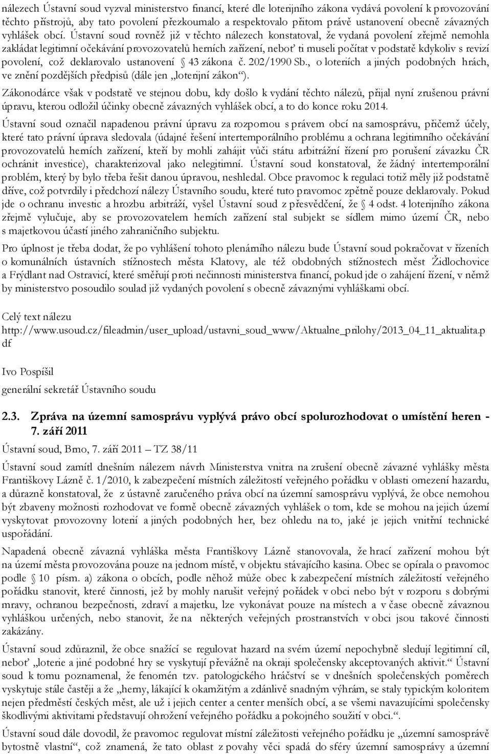 Ústavní soud rovněž již v těchto nálezech konstatoval, že vydaná povolení zřejmě nemohla zakládat legitimní očekávání provozovatelů herních zařízení, neboť ti museli počítat v podstatě kdykoliv s