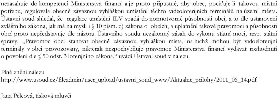 d) zákona o obcích, a uplatnění takové pravomoci a působnosti obcí proto nepředstavuje dle názoru Ústavního soudu nezákonný zásah do výkonu státní moci, resp. státní správy.