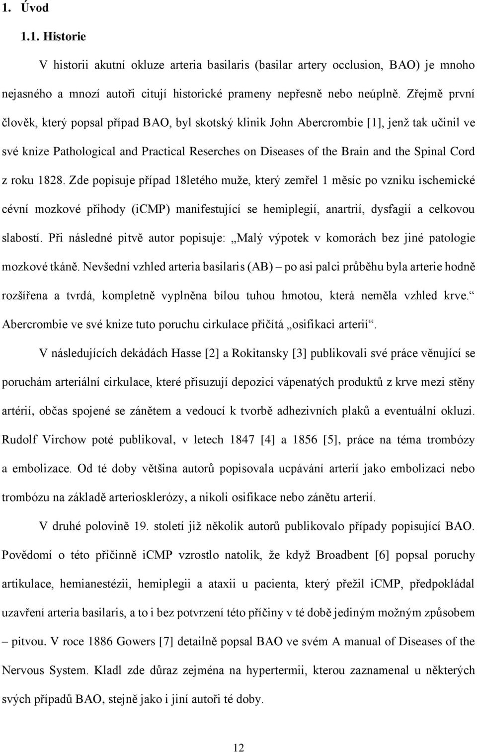 roku 1828. Zde popisuje případ 18letého muže, který zemřel 1 měsíc po vzniku ischemické cévní mozkové příhody (icmp) manifestující se hemiplegií, anartrií, dysfagií a celkovou slabostí.