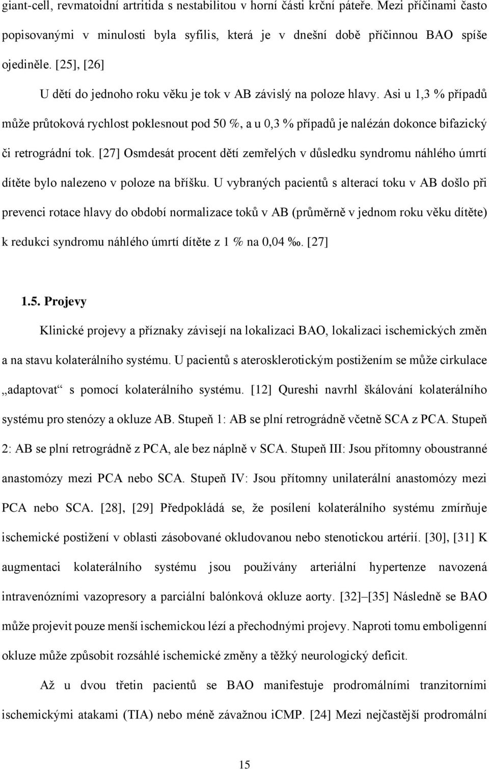 Asi u 1,3 % případů může průtoková rychlost poklesnout pod 50 %, a u 0,3 % případů je nalézán dokonce bifazický či retrográdní tok.