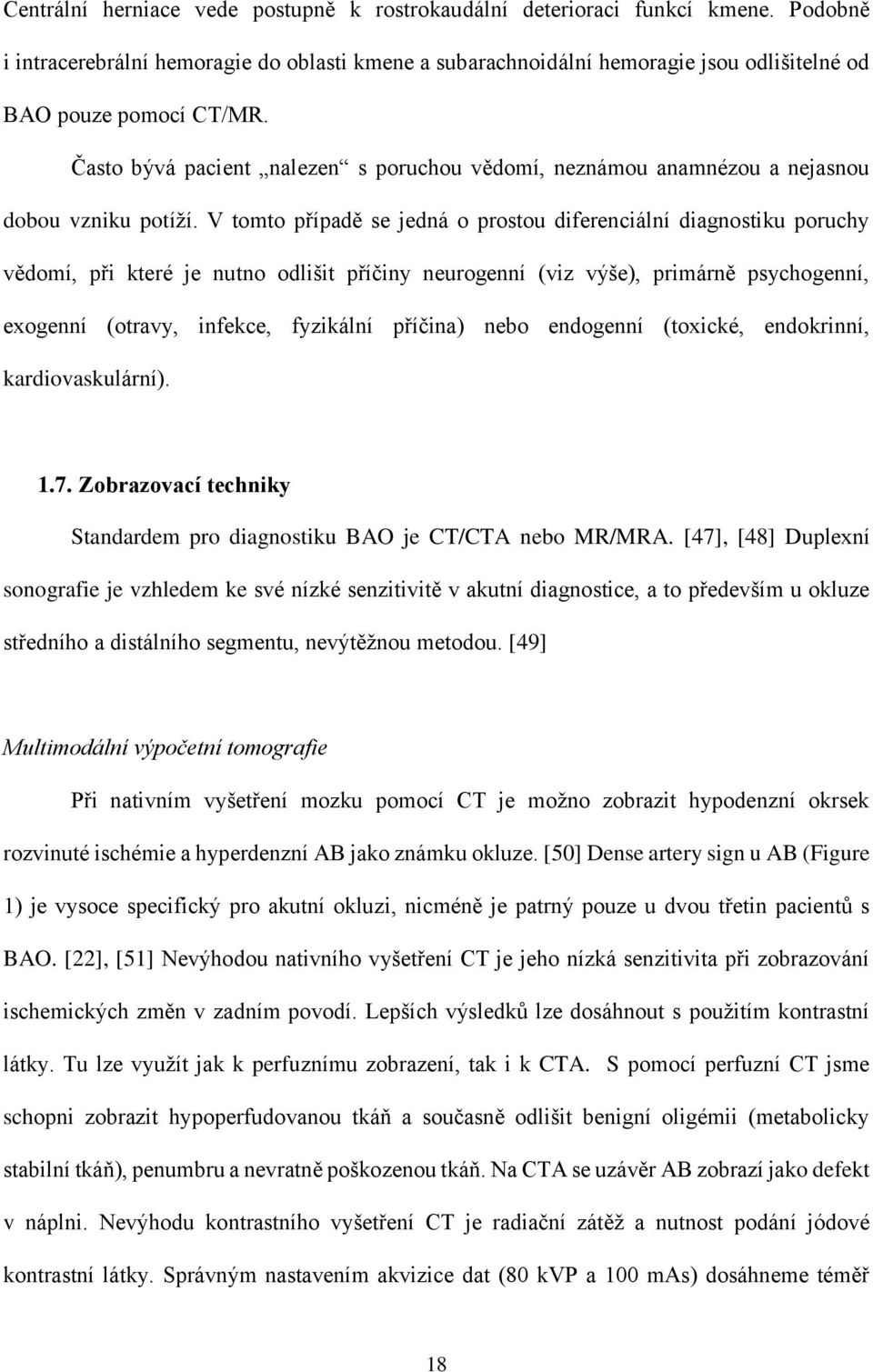 Často bývá pacient nalezen s poruchou vědomí, neznámou anamnézou a nejasnou dobou vzniku potíží.