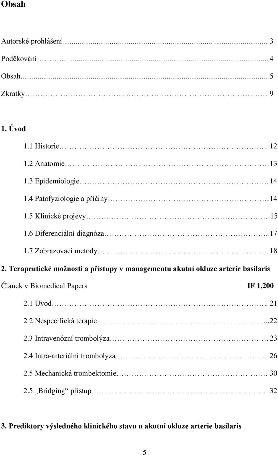 Terapeutické možnosti a přístupy v managementu akutní okluze arterie basilaris Článek v Biomedical Papers IF 1,200 2.1 Úvod.. 21 2.