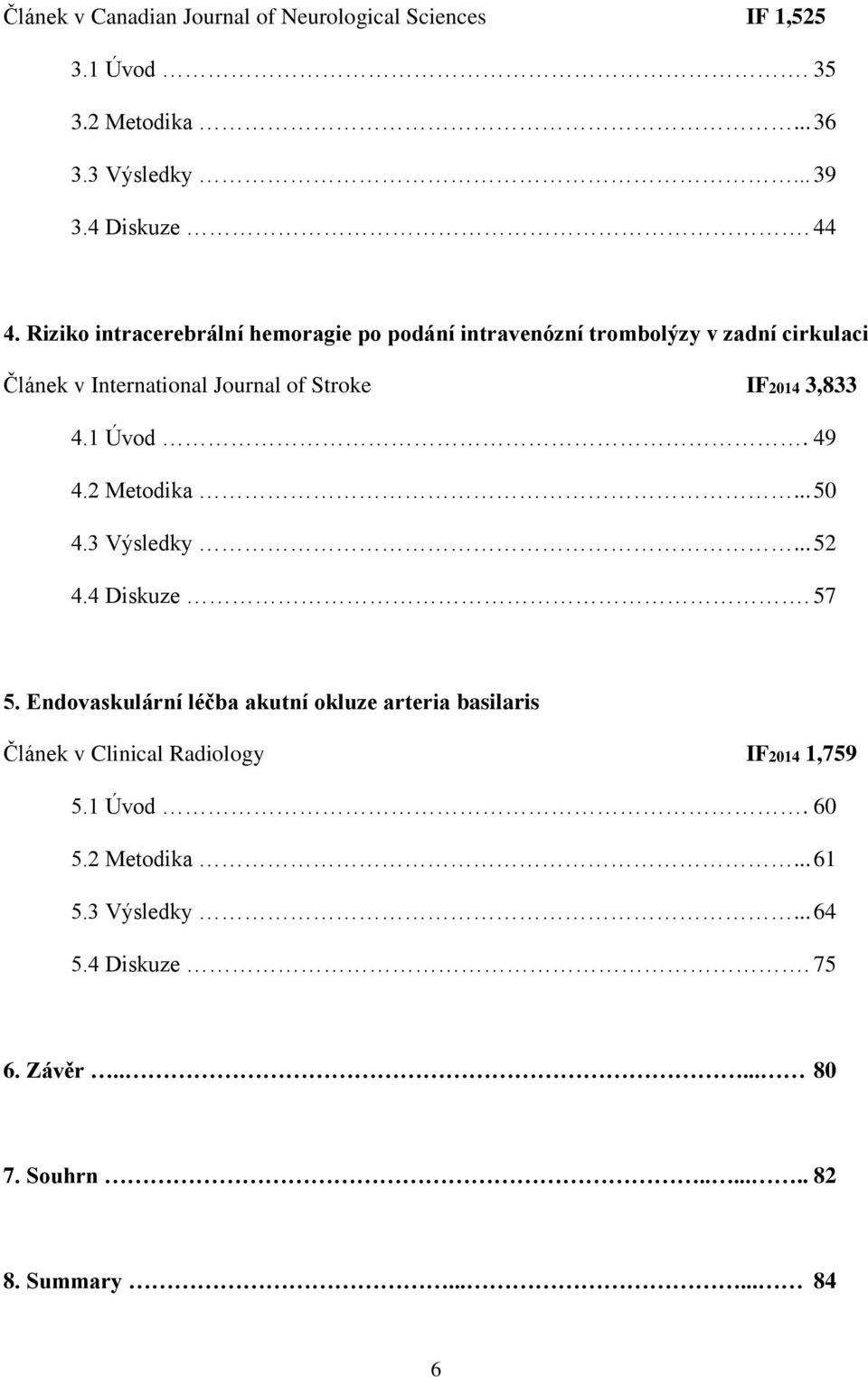 4.1 Úvod. 49 4.2 Metodika... 50 4.3 Výsledky... 52 4.4 Diskuze. 57 5.