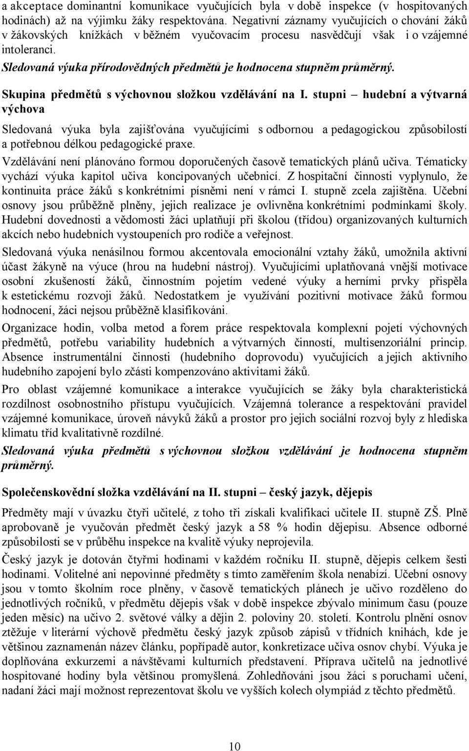 Sledovaná výuka přírodovědných předmětů je hodnocena stupněm průměrný. Skupina předmětů s výchovnou složkou vzdělávání na I.