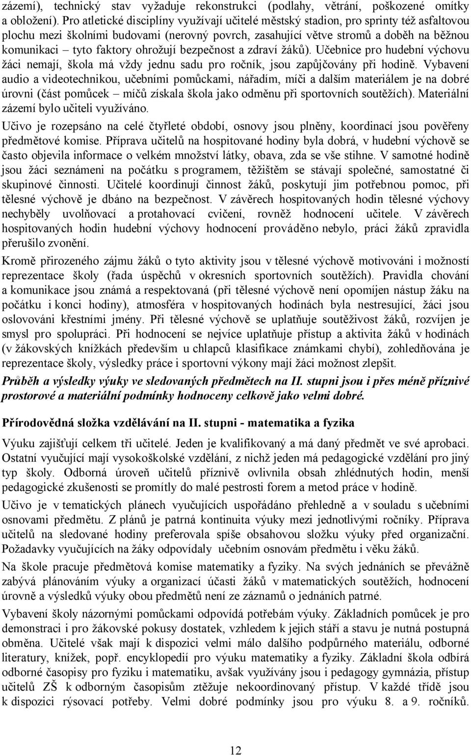 ohrožují bezpečnost a zdraví žáků). Učebnice pro hudební výchovu žáci nemají, škola má vždy jednu sadu pro ročník, jsou zapůjčovány při hodině.