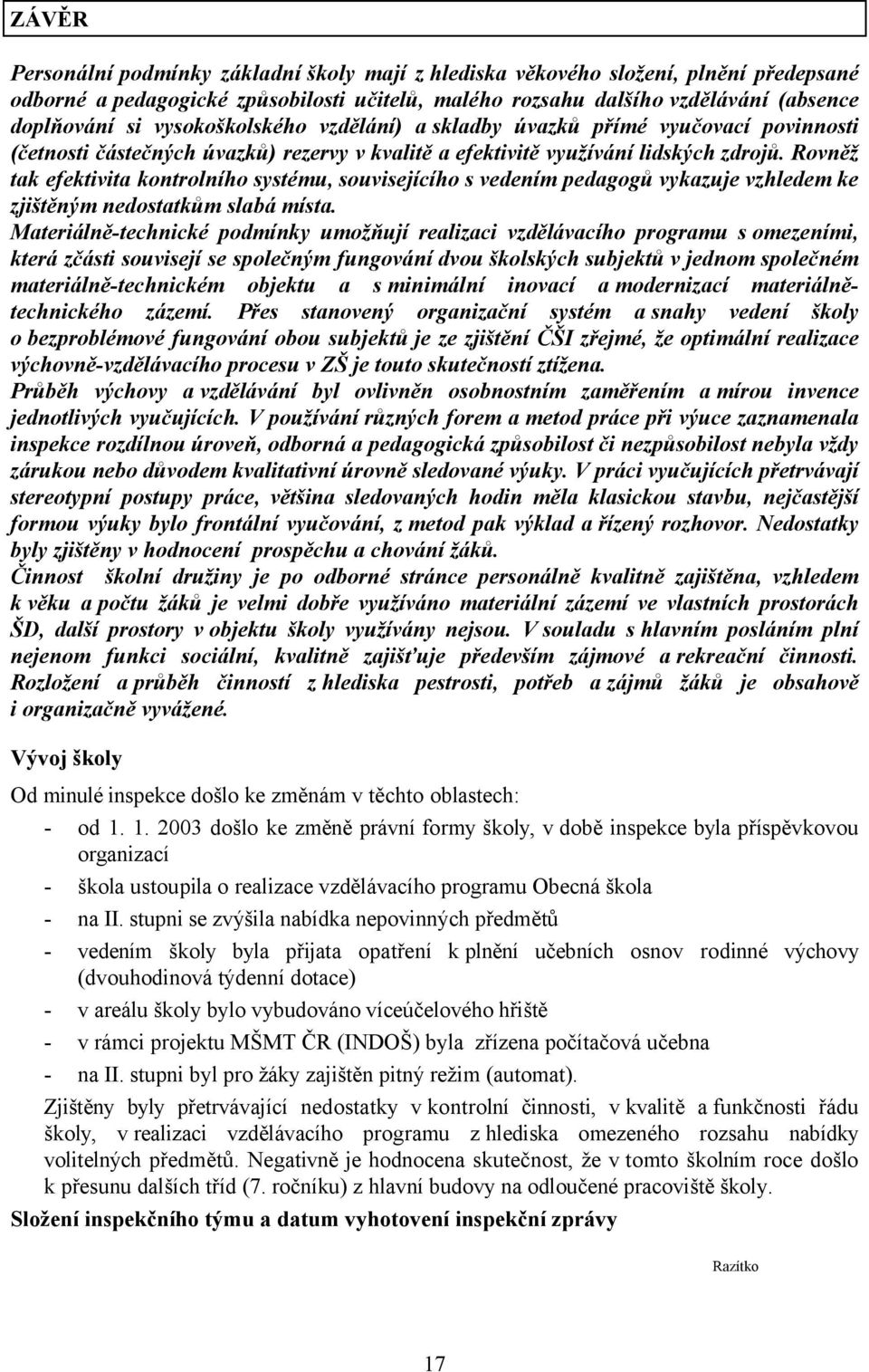 Rovněž tak efektivita kontrolního systému, souvisejícího s vedením pedagogů vykazuje vzhledem ke zjištěným nedostatkům slabá místa.