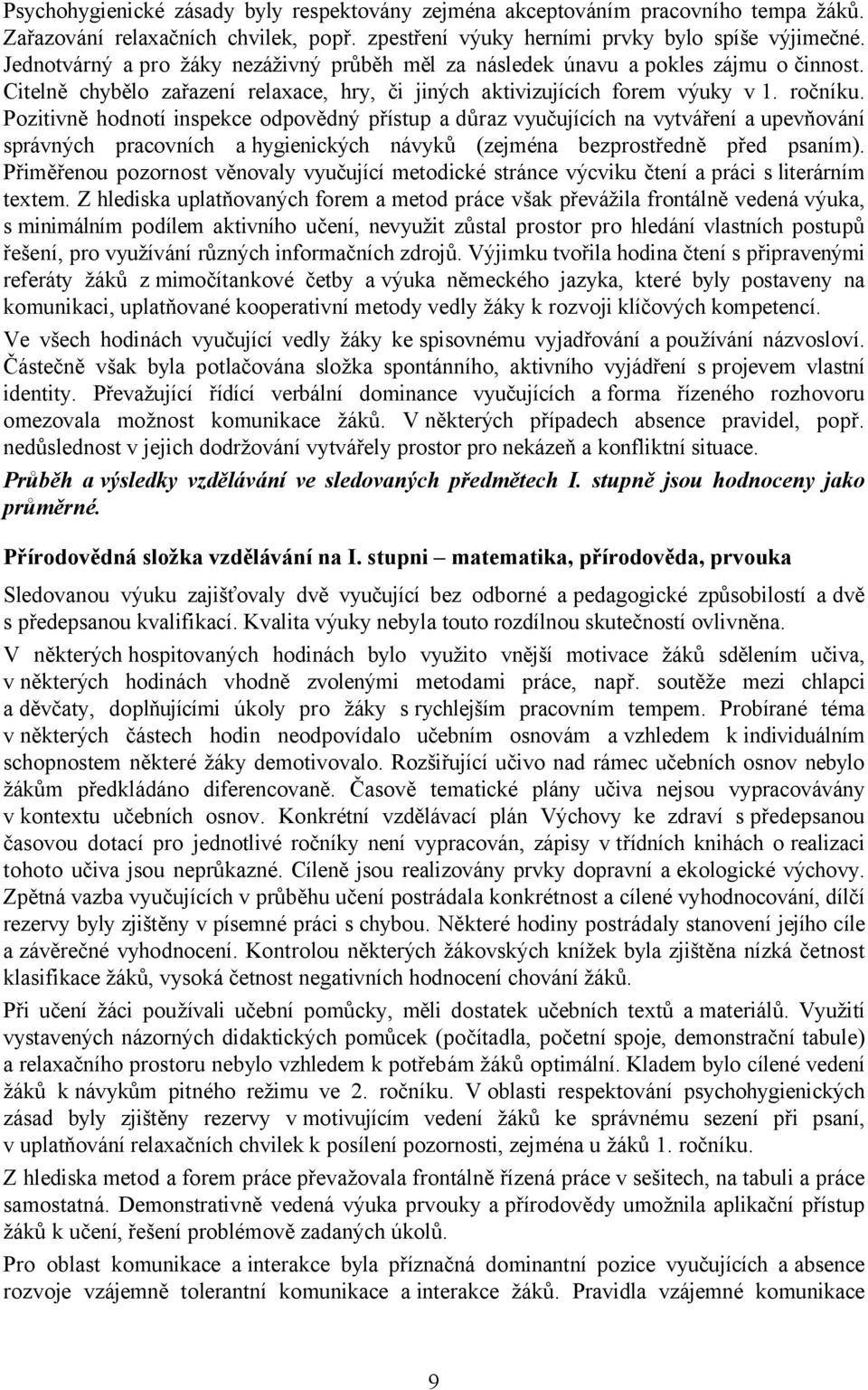 Pozitivně hodnotí inspekce odpovědný přístup a důraz vyučujících na vytváření a upevňování správných pracovních a hygienických návyků (zejména bezprostředně před psaním).