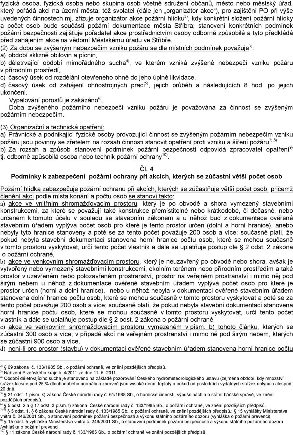 zřizuje organizátor akce požární hlídku 2), kdy konkrétní složení požární hlídky a počet osob bude součástí požární dokumentace města Stříbra; stanovení konkrétních podmínek požární bezpečnosti
