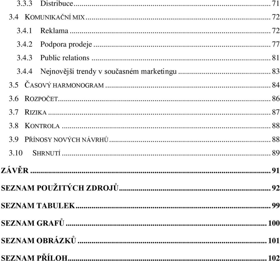 7 RIZIKA... 87 3.8 KONTROLA... 88 3.9 PŘÍNOSY NOVÝCH NÁVRHŮ... 88 3.10 SHRNUTÍ... 89 ZÁVĚR.