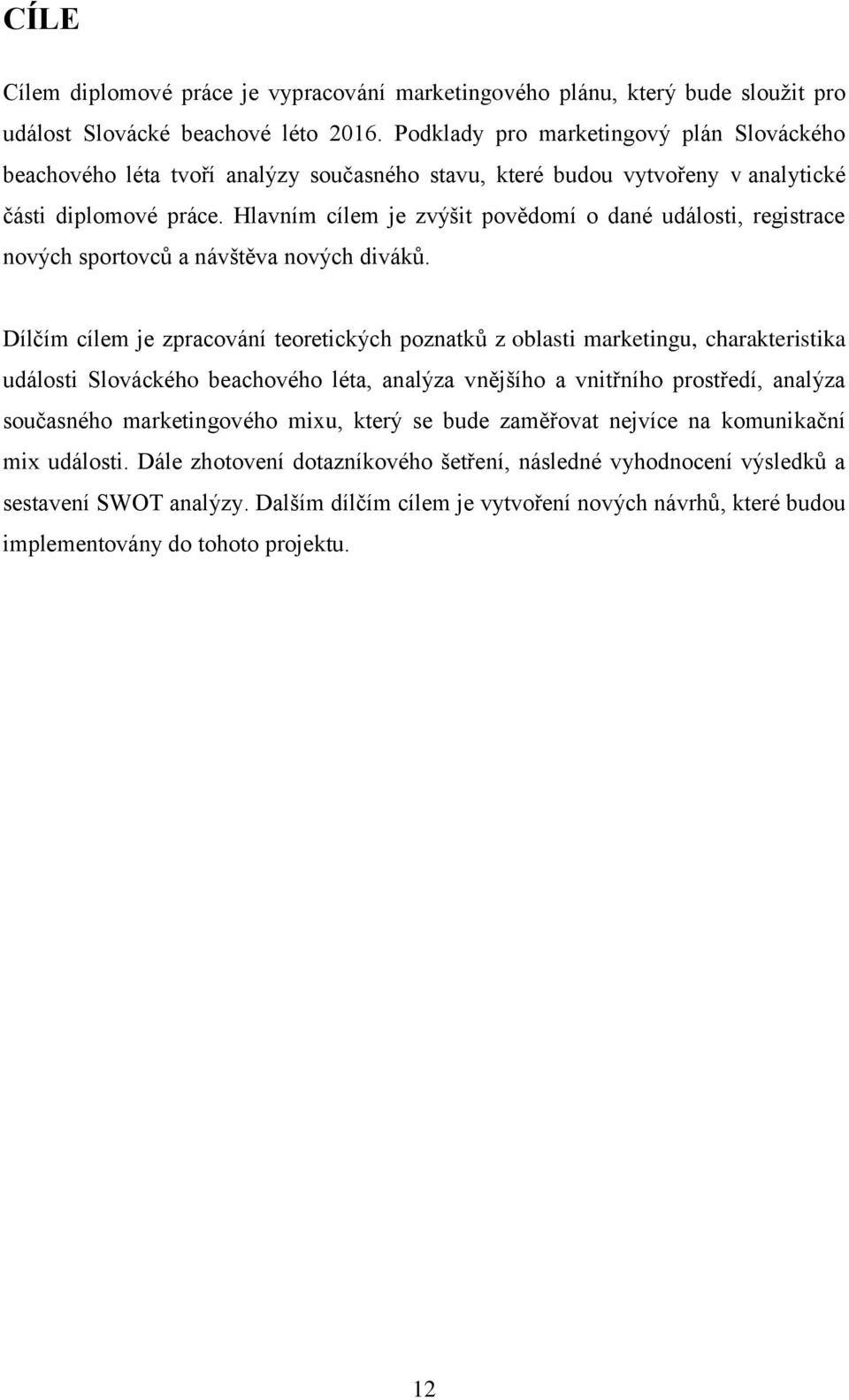 Hlavním cílem je zvýšit povědomí o dané události, registrace nových sportovců a návštěva nových diváků.