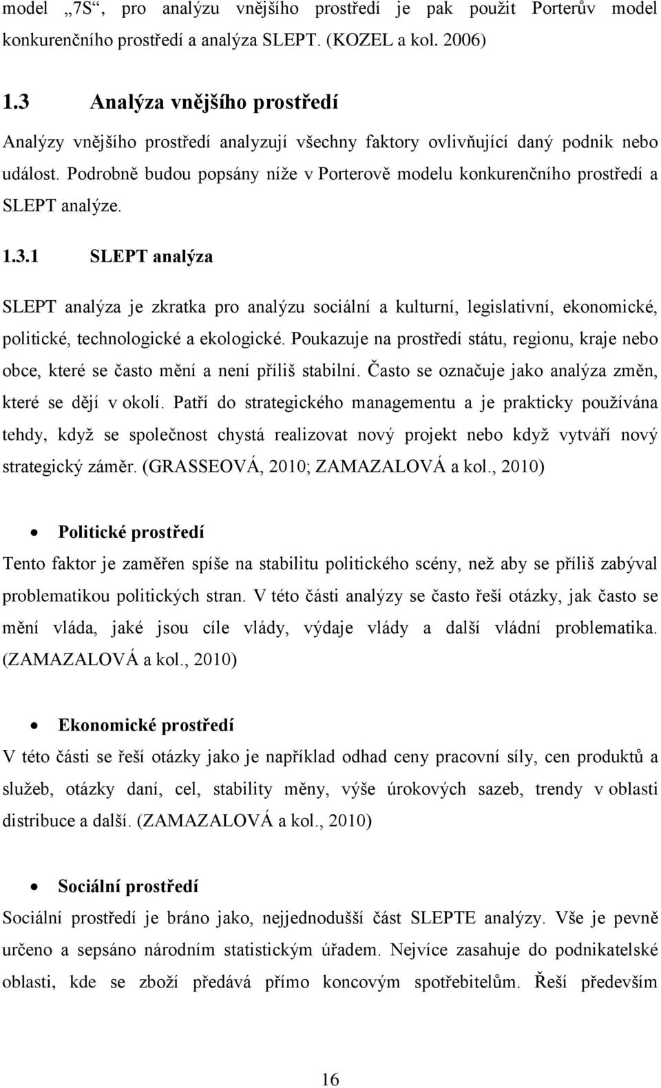 Podrobně budou popsány níže v Porterově modelu konkurenčního prostředí a SLEPT analýze. 1.3.