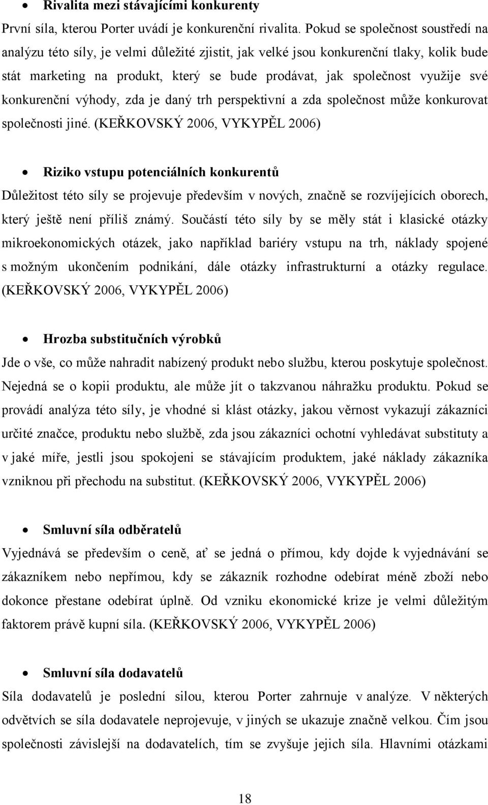 své konkurenční výhody, zda je daný trh perspektivní a zda společnost může konkurovat společnosti jiné.