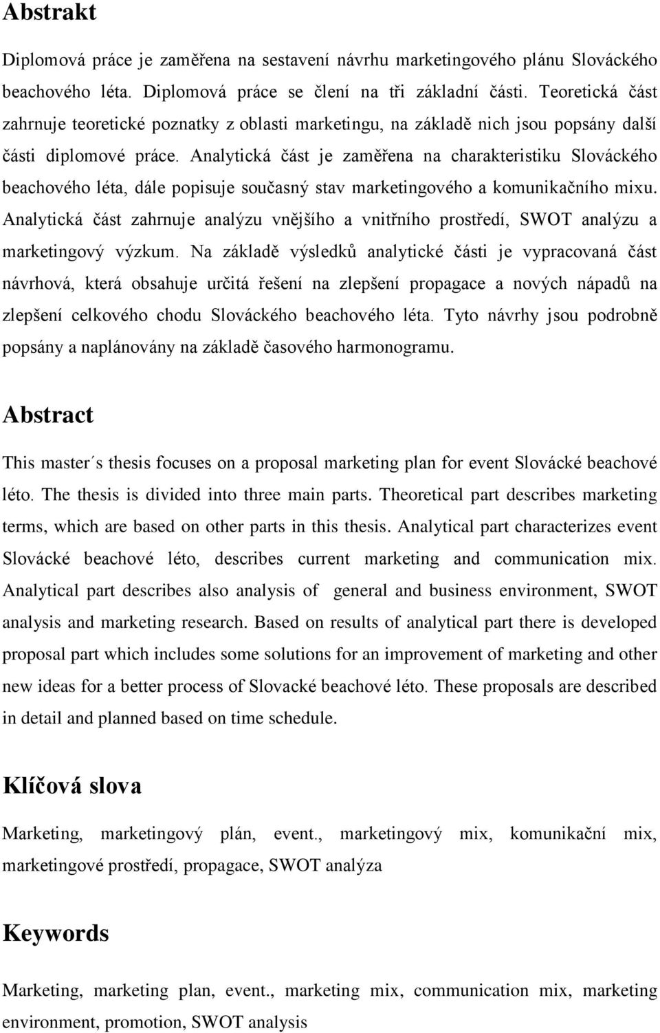 Analytická část je zaměřena na charakteristiku Slováckého beachového léta, dále popisuje současný stav marketingového a komunikačního mixu.