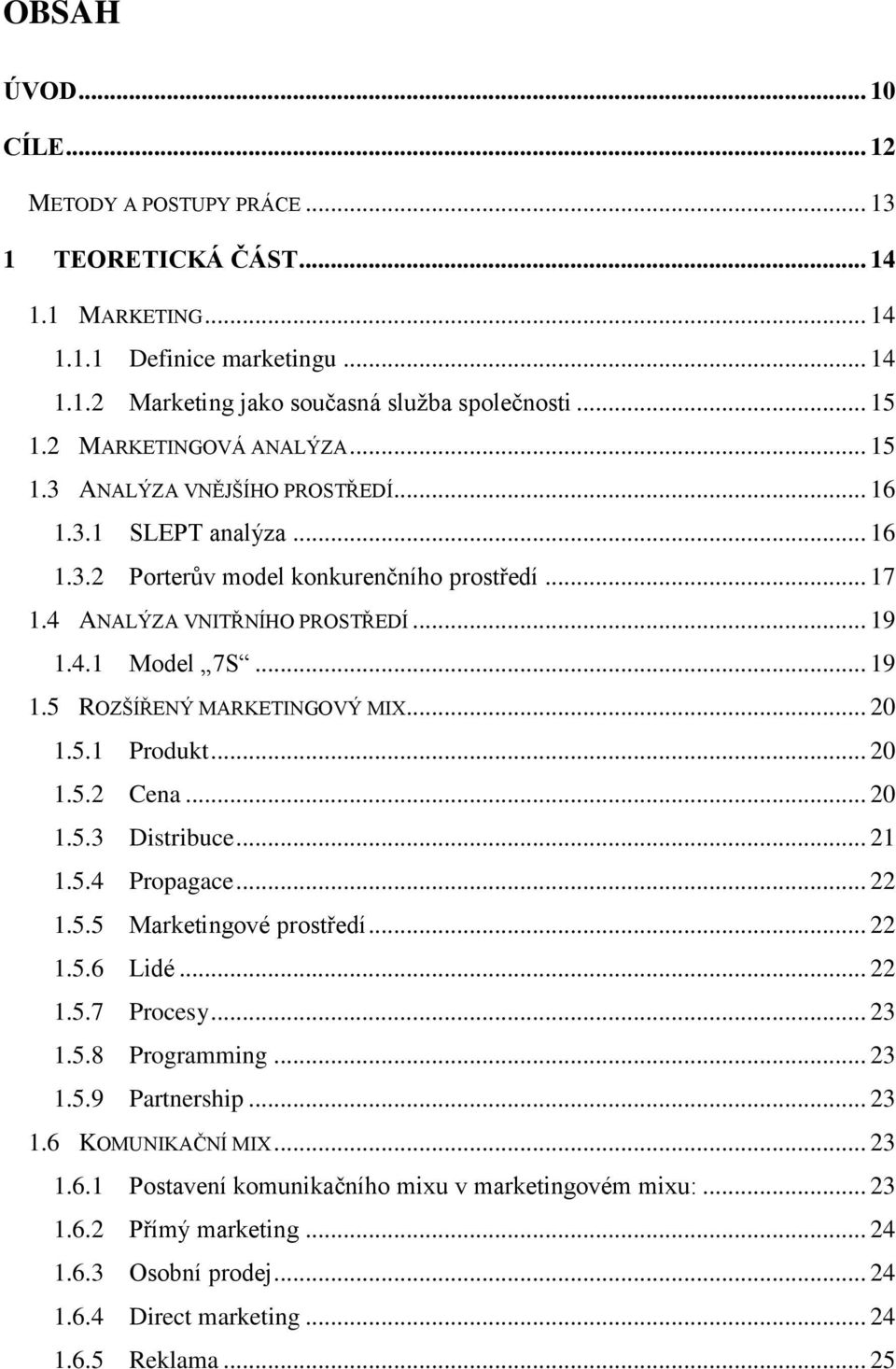 .. 19 1.5 ROZŠÍŘENÝ MARKETINGOVÝ MIX... 20 1.5.1 Produkt... 20 1.5.2 Cena... 20 1.5.3 Distribuce... 21 1.5.4 Propagace... 22 1.5.5 Marketingové prostředí... 22 1.5.6 Lidé... 22 1.5.7 Procesy... 23 1.