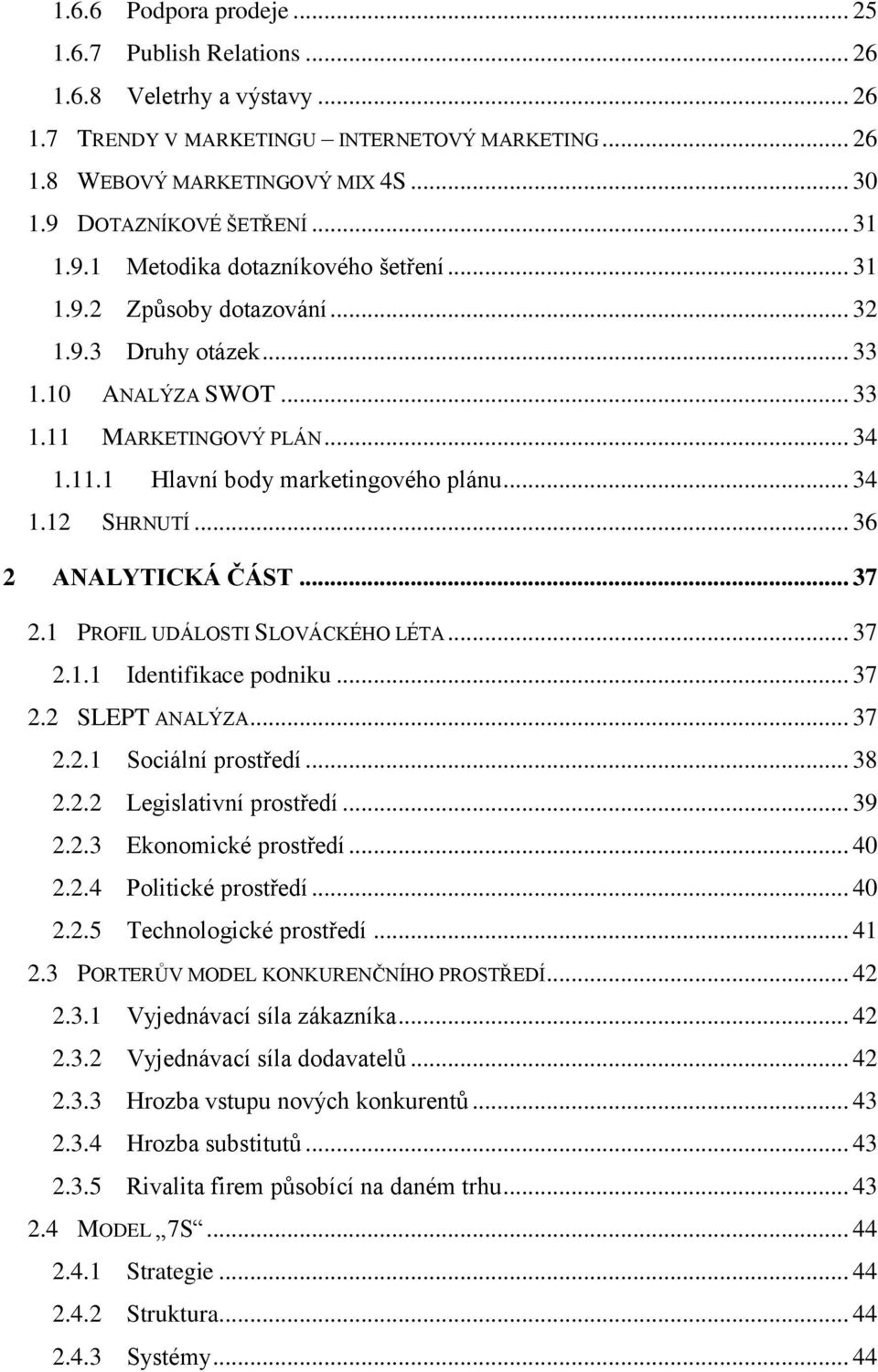 .. 34 1.12 SHRNUTÍ... 36 2 ANALYTICKÁ ČÁST... 37 2.1 PROFIL UDÁLOSTI SLOVÁCKÉHO LÉTA... 37 2.1.1 Identifikace podniku... 37 2.2 SLEPT ANALÝZA... 37 2.2.1 Sociální prostředí... 38 2.2.2 Legislativní prostředí.