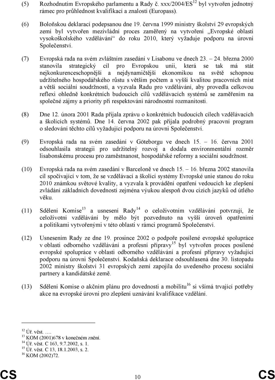 Společenství. (7) Evropská rada na svém zvláštním zasedání v Lisabonu ve dnech 23. 24.