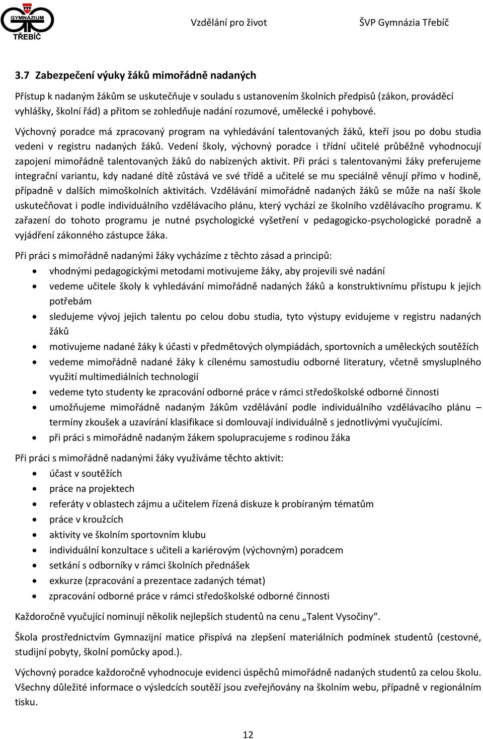 Vedení školy, výchovný poradce i třídní učitelé průběžně vyhodnocují zapojení mimořádně talentovaných žáků do nabízených aktivit.