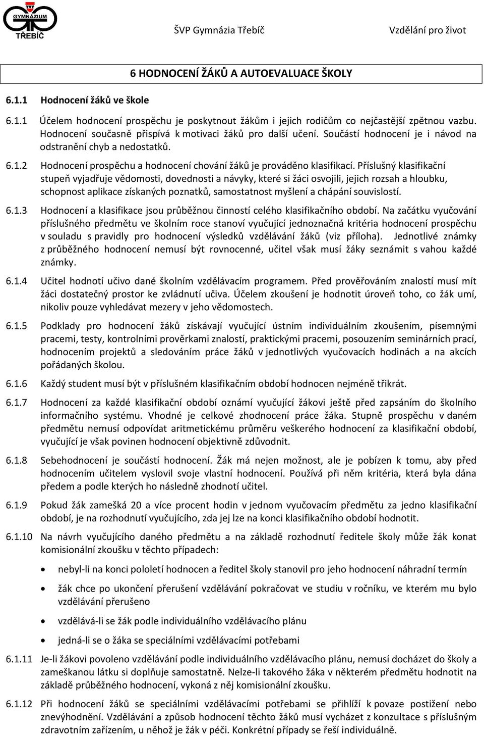 Příslušný klasifikační stupeň vyjadřuje vědomosti, dovednosti a návyky, které si žáci osvojili, jejich rozsah a hloubku, schopnost aplikace získaných poznatků, samostatnost myšlení a chápání