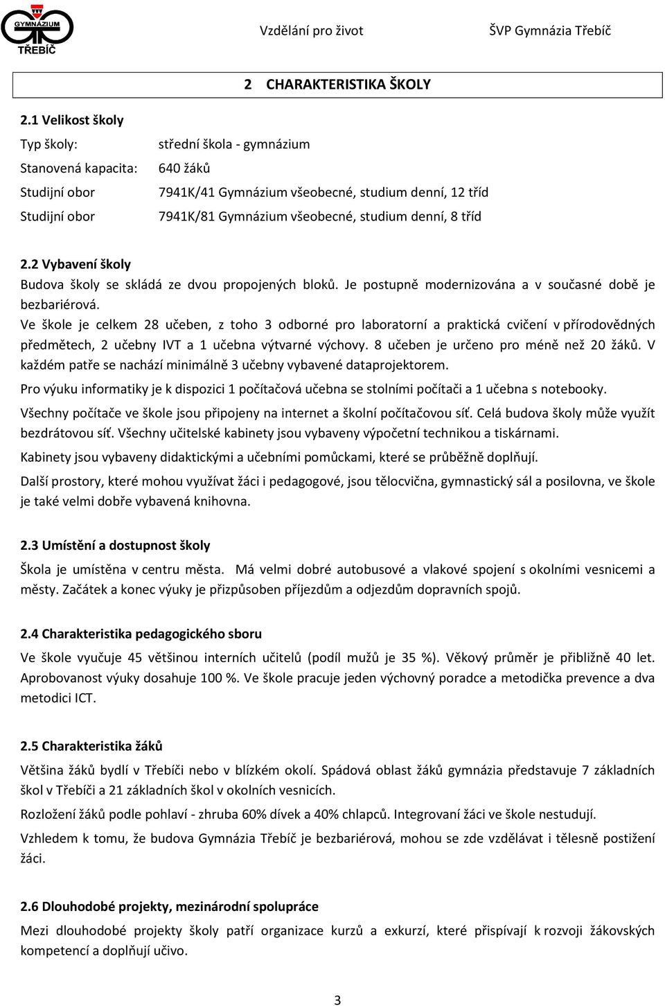 studium denní, 8 tříd 2.2 Vybavení školy Budova školy se skládá ze dvou propojených bloků. Je postupně modernizována a v současné době je bezbariérová.