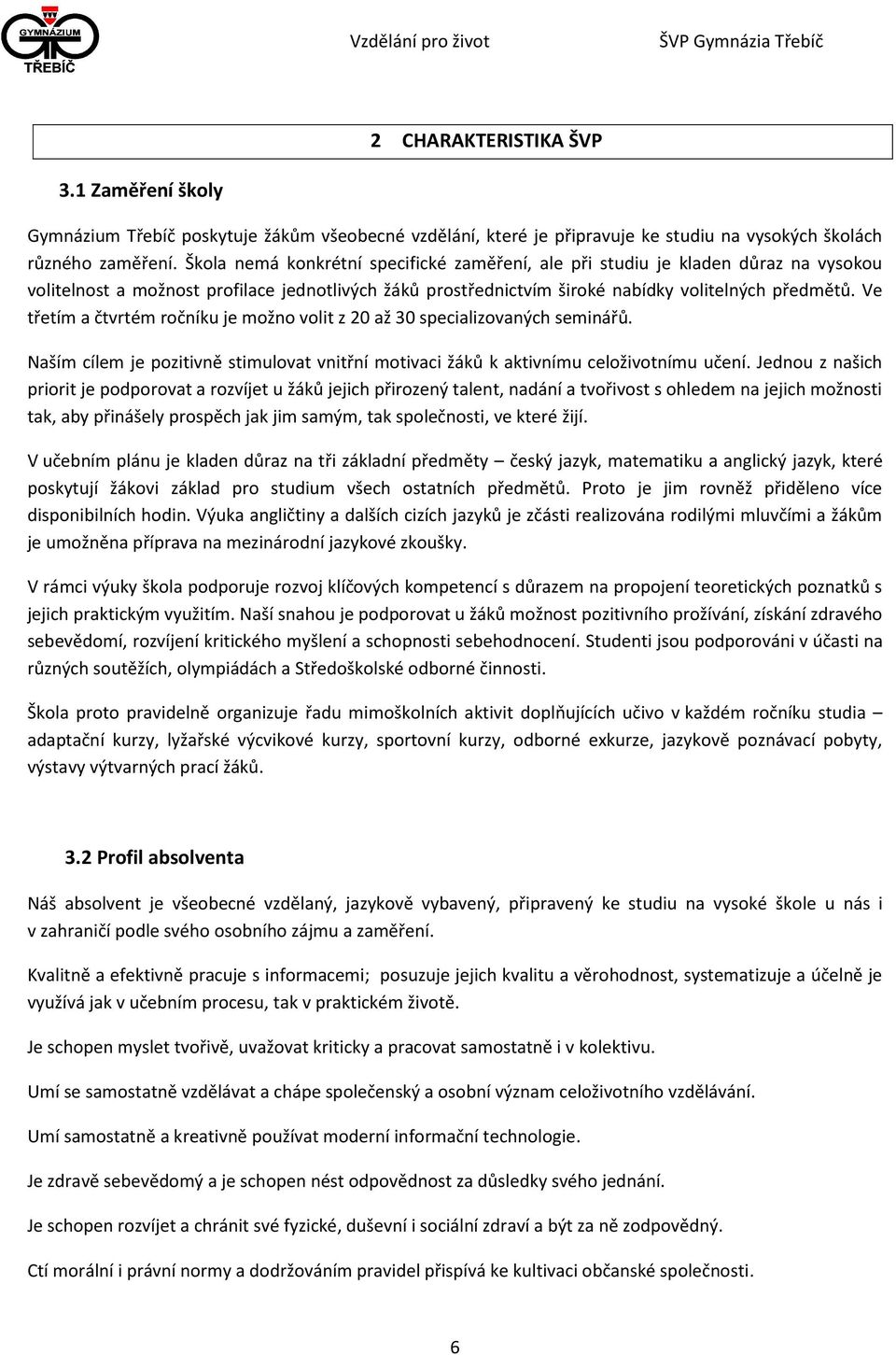 Ve třetím a čtvrtém ročníku je možno volit z 20 až 30 specializovaných seminářů. Naším cílem je pozitivně stimulovat vnitřní motivaci žáků k aktivnímu celoživotnímu učení.