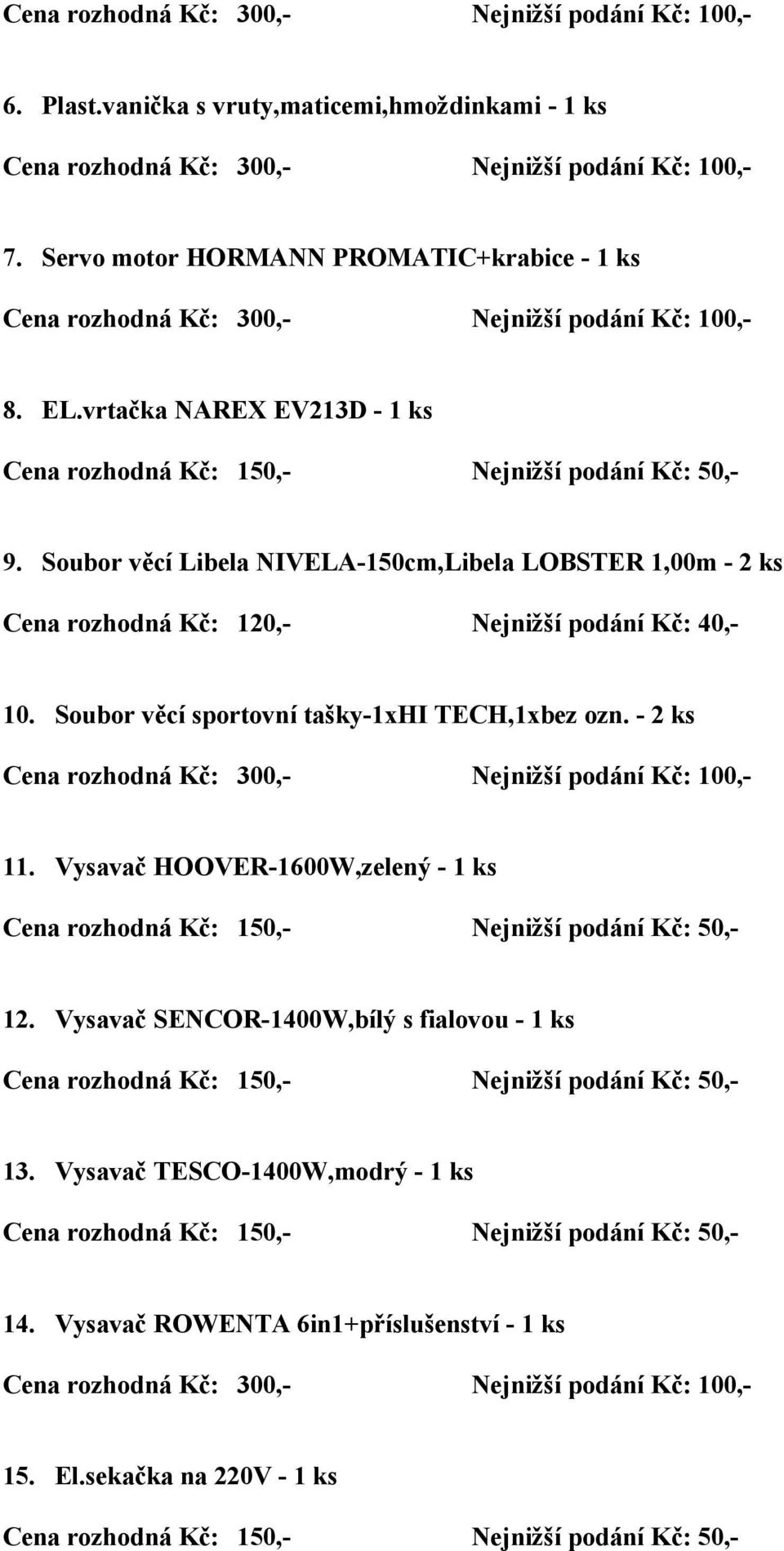 Soubor věcí Libela NIVELA-150cm,Libela LOBSTER 1,00m - 2 ks Cena rozhodná Kč: 120,- Nejnižší podání Kč: 40,- 10.