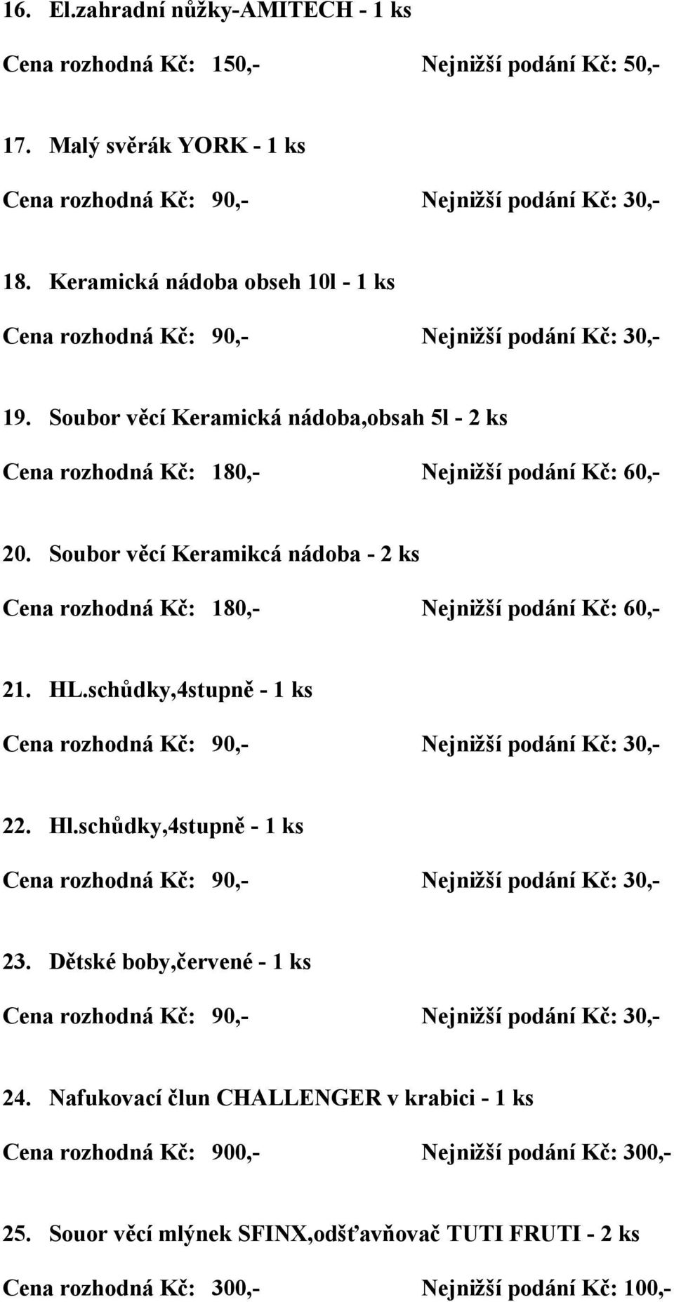 Soubor věcí Keramikcá nádoba - 2 ks Cena rozhodná Kč: 180,- Nejnižší podání Kč: 60,- 21. HL.schůdky,4stupně - 1 ks 22. Hl.