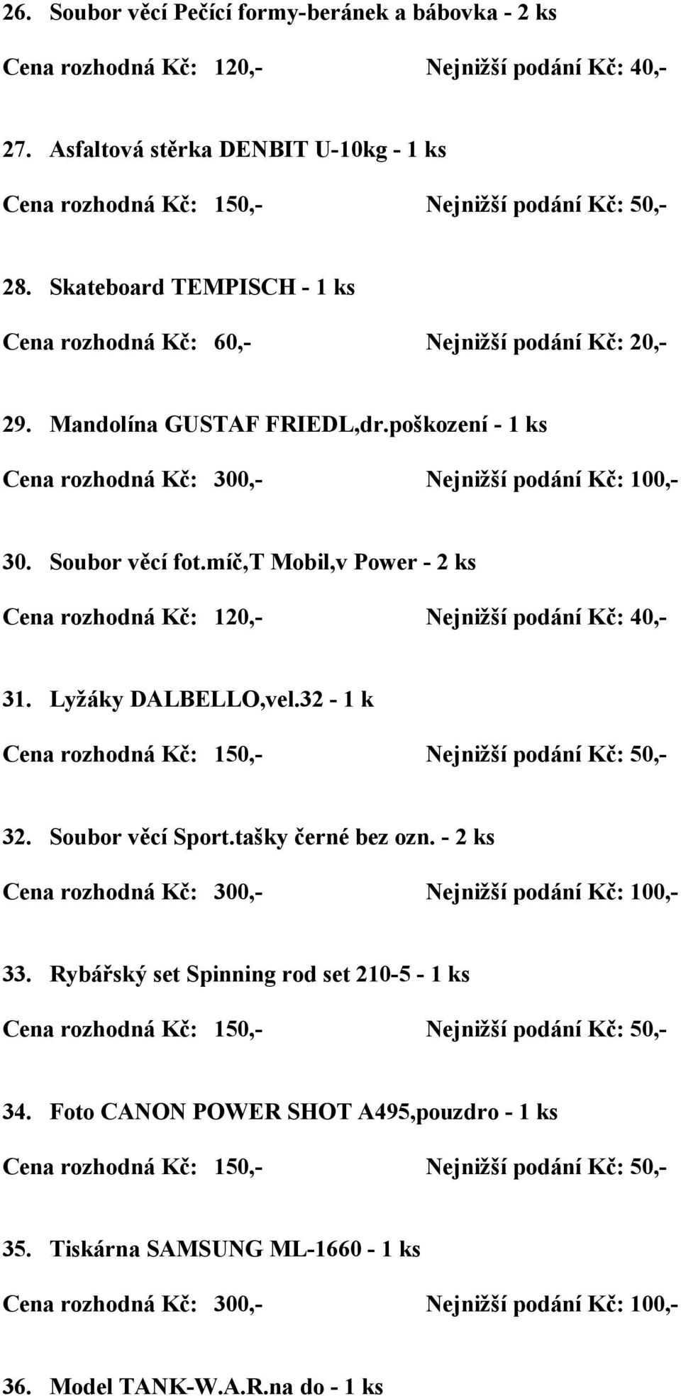 míč,t Mobil,v Power - 2 ks Cena rozhodná Kč: 120,- Nejnižší podání Kč: 40,- 31. Lyžáky DALBELLO,vel.32-1 k 32. Soubor věcí Sport.tašky černé bez ozn.