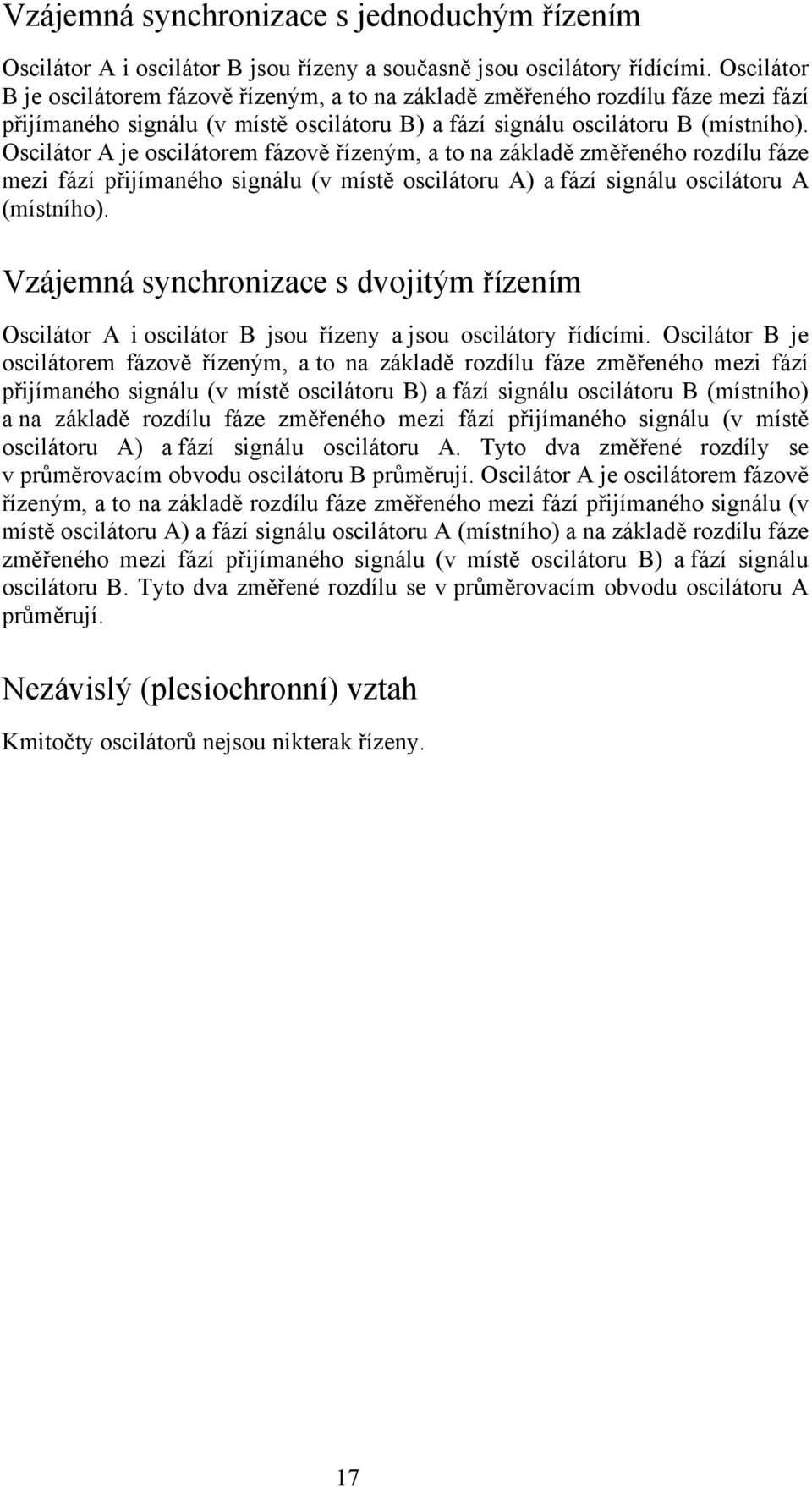 Oscilátor A je oscilátorem fázově řízeným, a to na základě změřeného rozdílu fáze mezi fází přijímaného signálu (v místě oscilátoru A) a fází signálu oscilátoru A (místního).