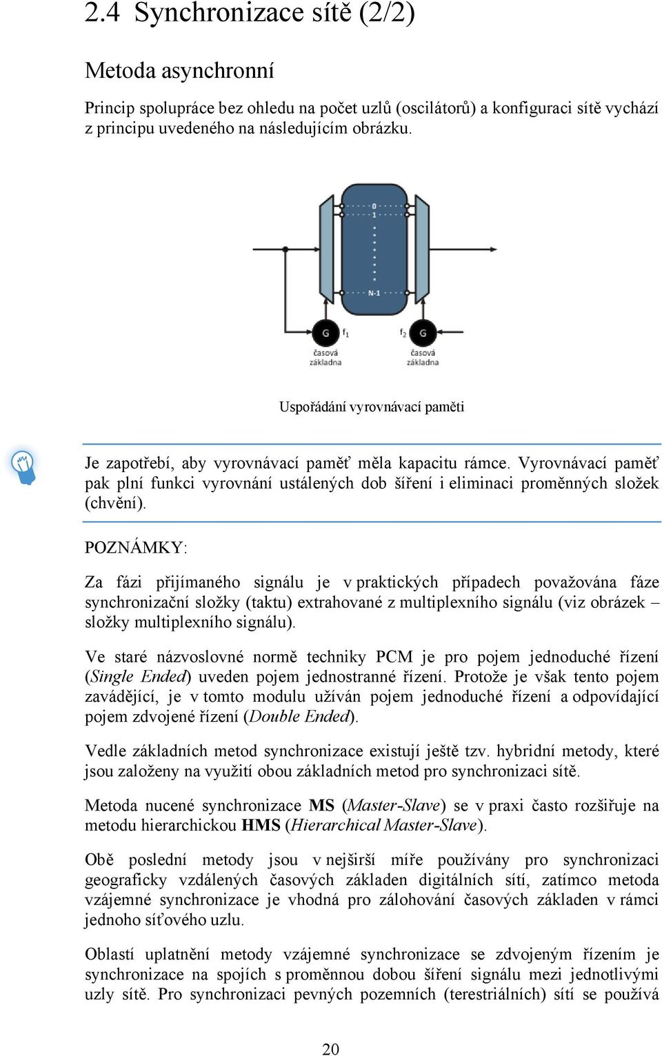 POZNÁMKY: Za fázi přijímaného signálu je v praktických případech považována fáze synchronizační složky (taktu) extrahované z multiplexního signálu (viz obrázek složky multiplexního signálu).