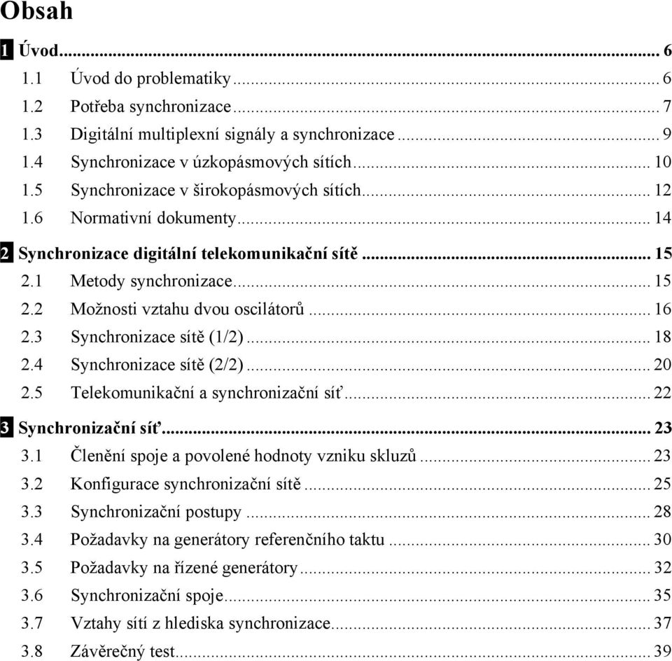 .. 16 2.3 Synchronizace sítě (1/2)... 18 2.4 Synchronizace sítě (2/2)... 20 2.5 Telekomunikační a synchronizační síť... 22 3 Synchronizační síť... 23 3.