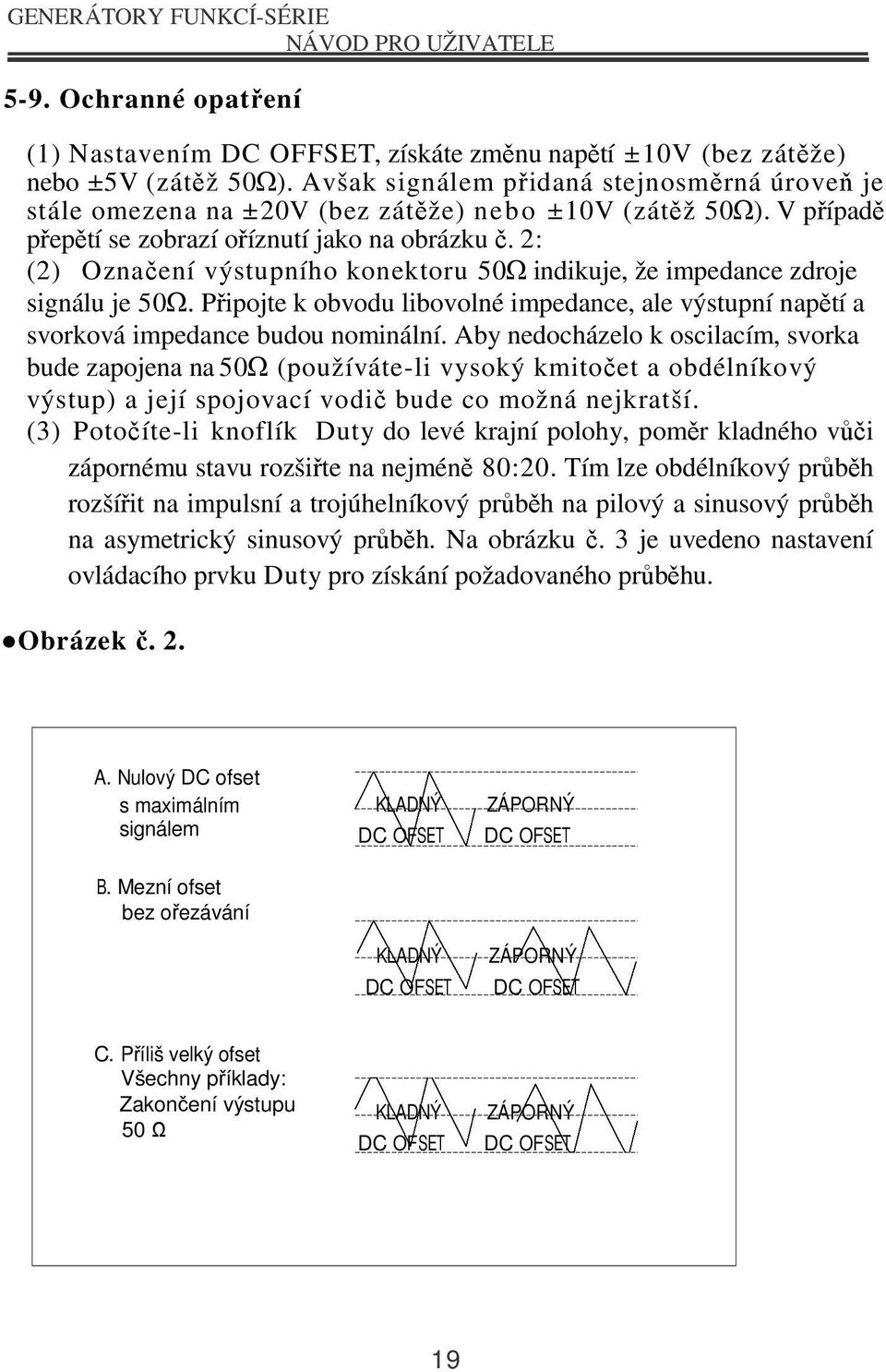 2: (2) Označení výstupního konektoru 50Ω indikuje, že impedance zdroje signálu je 50Ω. Připojte k obvodu libovolné impedance, ale výstupní napětí a svorková impedance budou nominální.