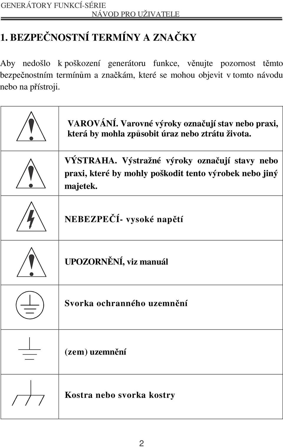 Varovné výroky označují stav nebo praxi, která by mohla způsobit úraz nebo ztrátu života. VÝSTRAHA.