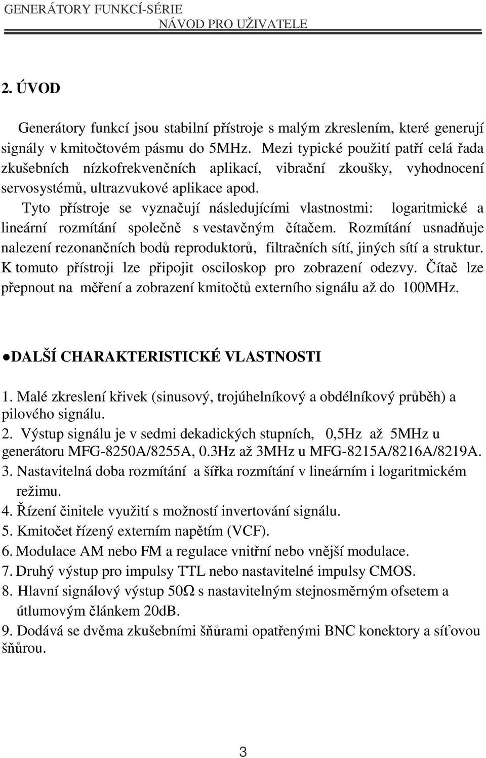 Tyto přístroje se vyznačují následujícími vlastnostmi: logaritmické a lineární rozmítání společně s vestavěným čítačem.