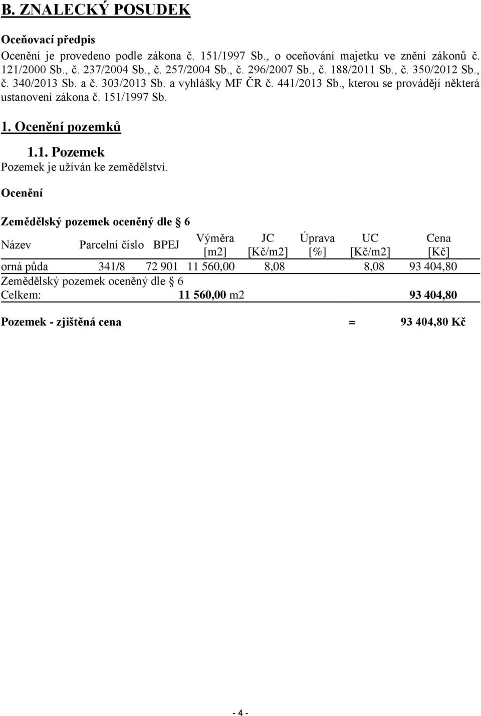 151/1997 Sb. 1. Ocenění pozemků 1.1. Pozemek Pozemek je užíván ke zemědělství.