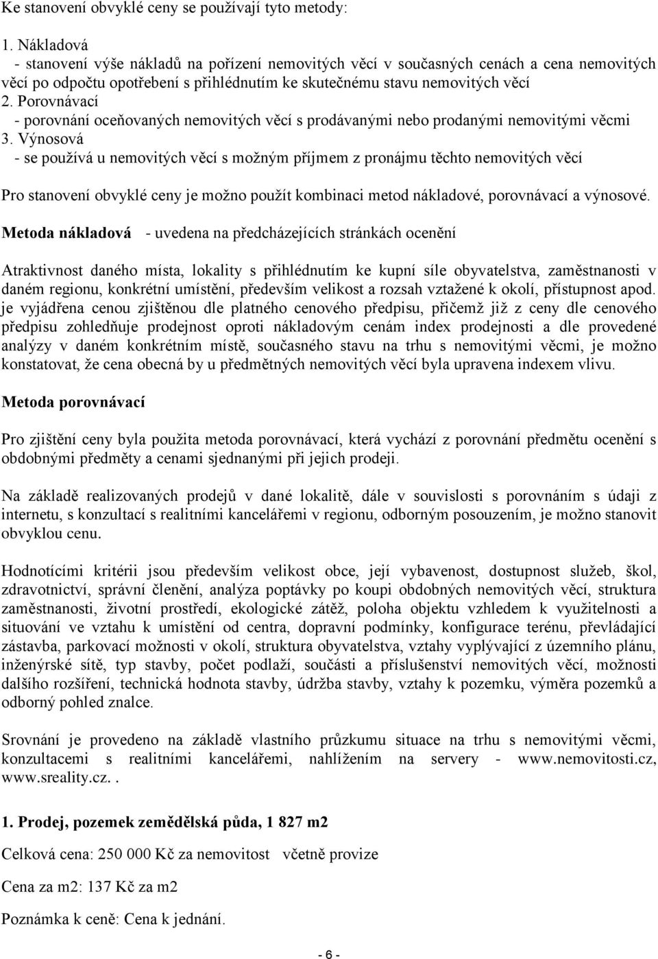 Porovnávací - porovnání oceňovaných nemovitých věcí s prodávanými nebo prodanými nemovitými věcmi 3.