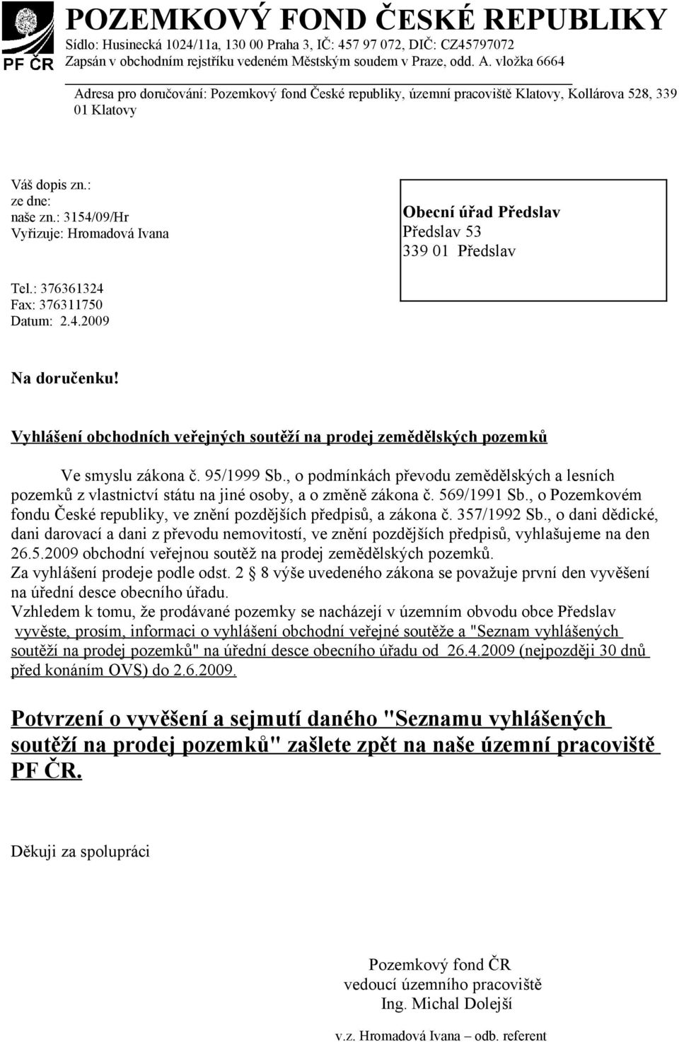 : 3154/09/Hr Vyřizuje: Hromadová Ivana Obecní úřad Předslav Předslav 53 339 01 Předslav Tel.: 376361324 Fax: 376311750 Datum: 2.4.2009 Na doručenku!