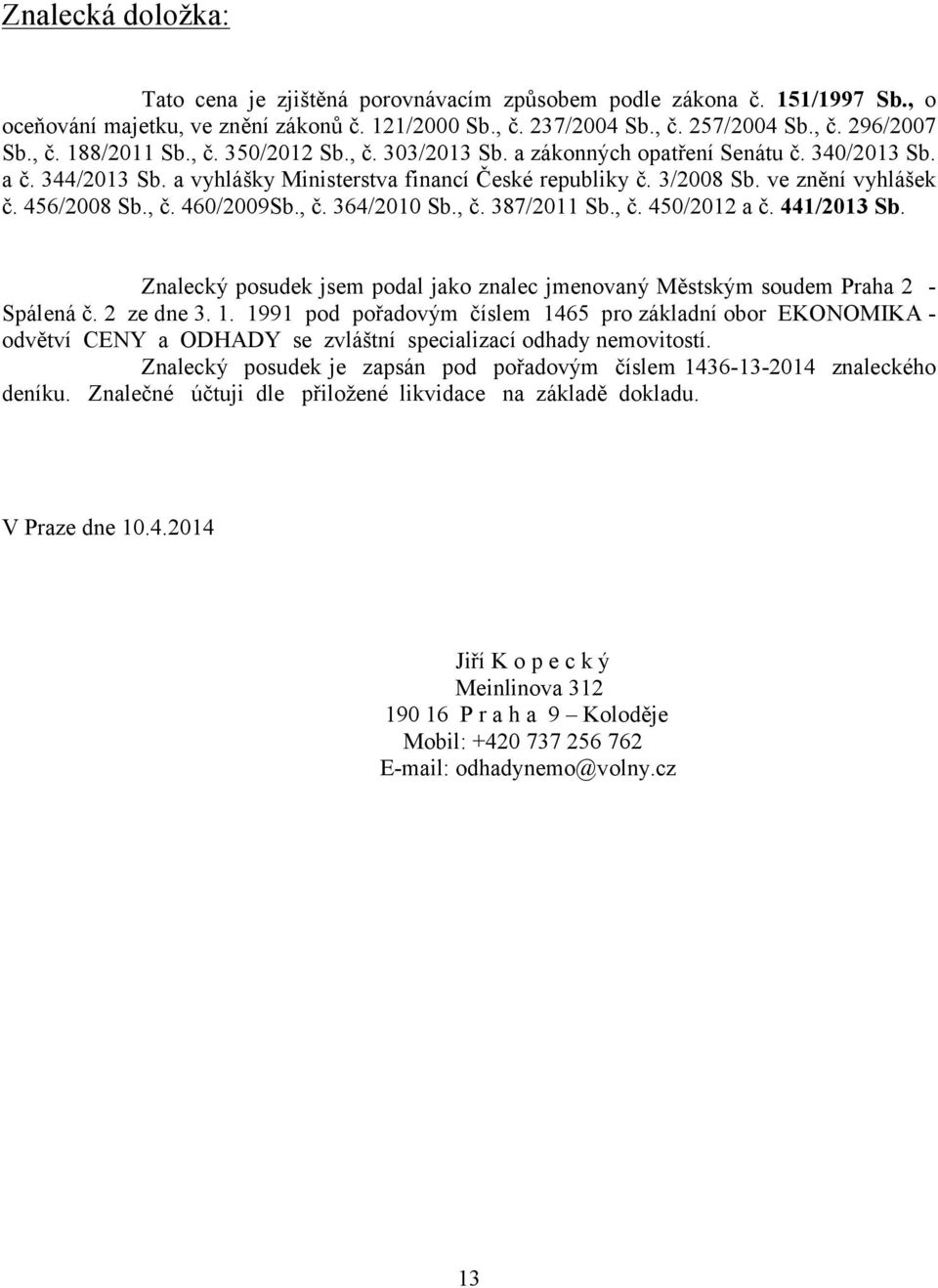 , č. 364/2010 Sb., č. 387/2011 Sb., č. 450/2012 a č. 441/2013 Sb. Znalecký posudek jsem podal jako znalec jmenovaný Městským soudem Praha 2 - Spálená č. 2 ze dne 3. 1.