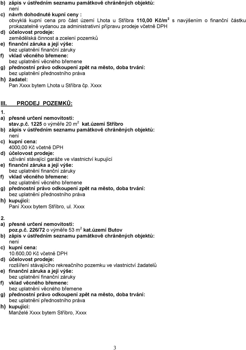 území Stříbro c) kupní cena: 4000,00 Kč včetně DPH užívání stávající garáže ve vlastnictví kupující h) kupující: Paní Xxxx bytem Stříbro, ul. Xxxx poz.p.č. 226/72 o výměře 53 m 2 kat.