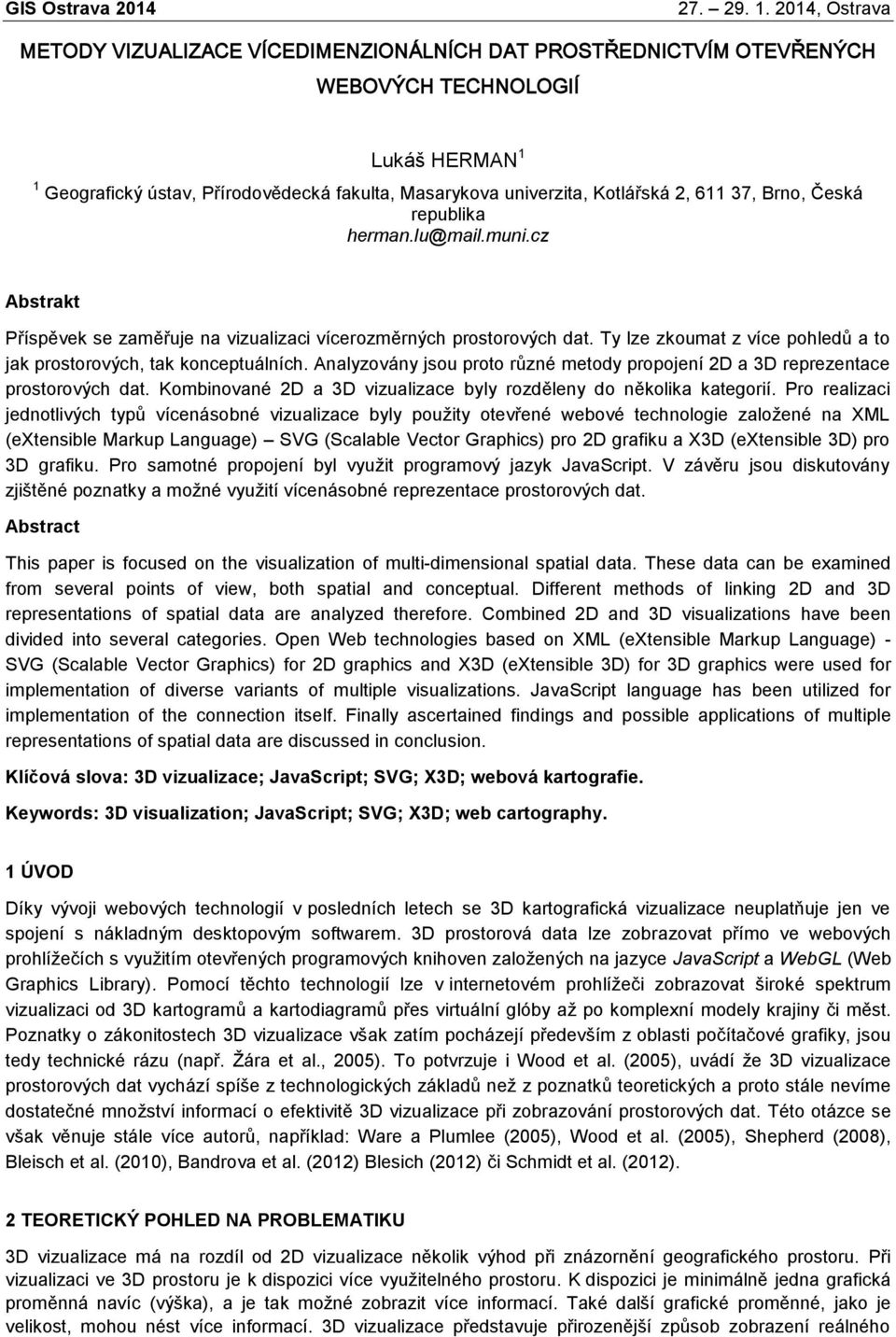 Analyzovány jsou proto různé metody propojení 2D a 3D reprezentace prostorových dat. Kombinované 2D a 3D vizualizace byly rozděleny do několika kategorií.