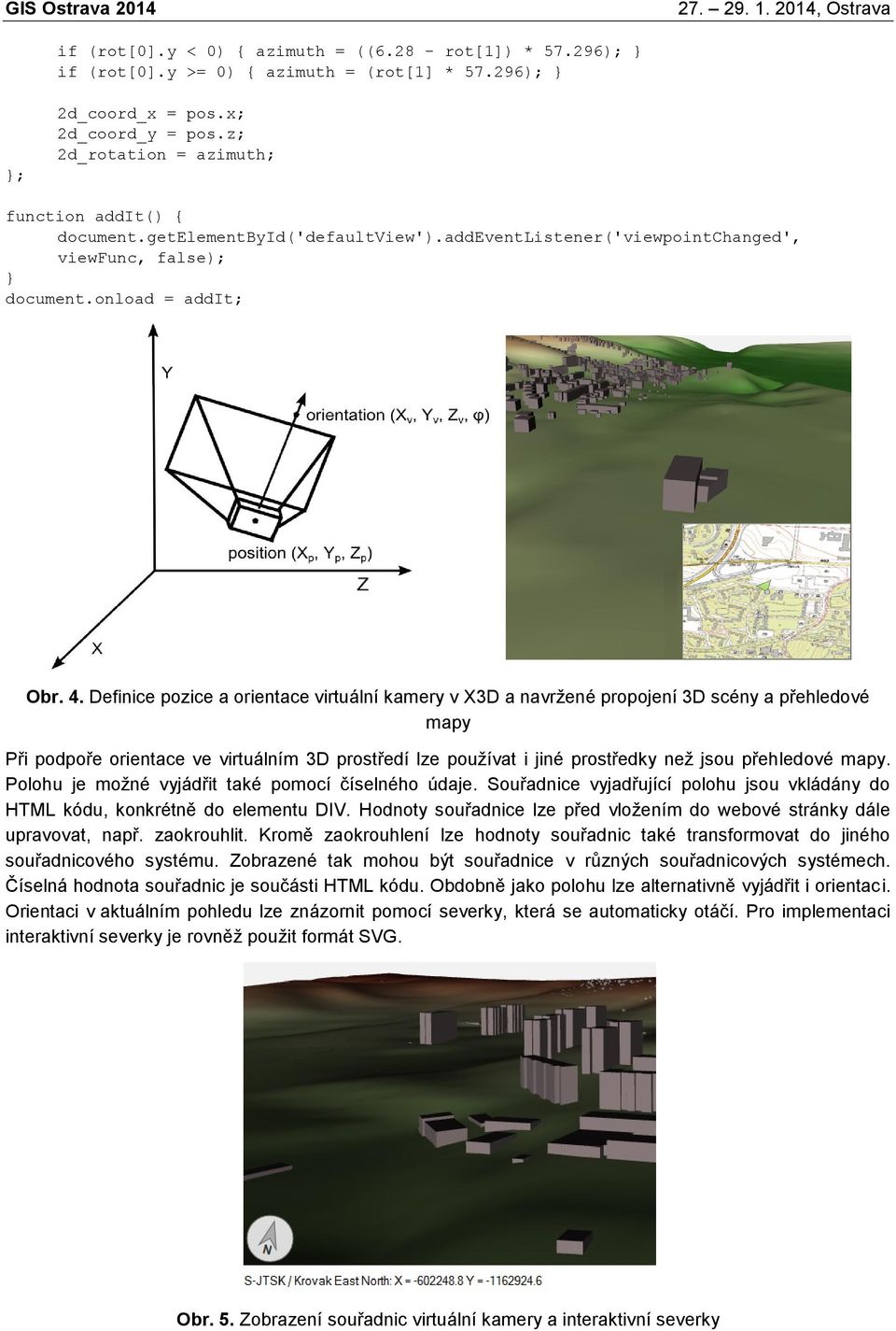 Definice pozice a orientace virtuální kamery v X3D a navržené propojení 3D scény a přehledové mapy Při podpoře orientace ve virtuálním 3D prostředí lze používat i jiné prostředky než jsou přehledové