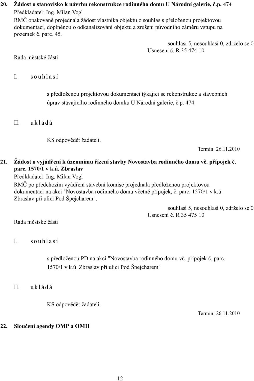 Usnesení č. R 35 474 10 s předloženou projektovou dokumentací týkající se rekonstrukce a stavebních úprav stávajícího rodinného domku U Národní galerie, č.p. 474. KS odpovědět žadateli. Termín: 26.11.