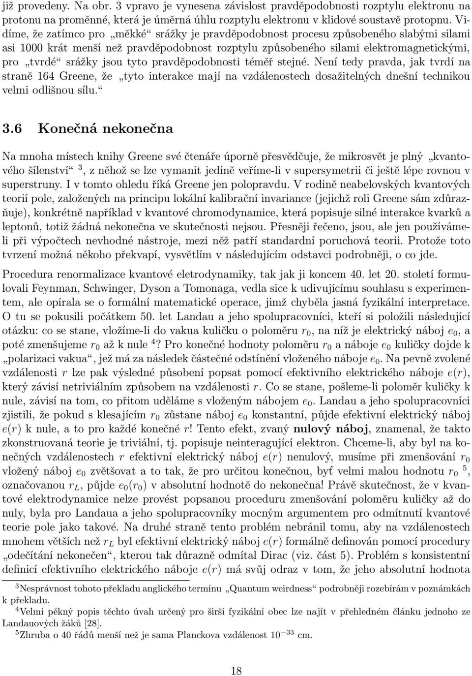 tyto pravděpodobnosti téměř stejné. Není tedy pravda,jak tvrdí na straně 164 Greene,že tyto interakce mají na vzdálenostech dosažitelných dnešní technikou velmi odlišnou sílu. 3.