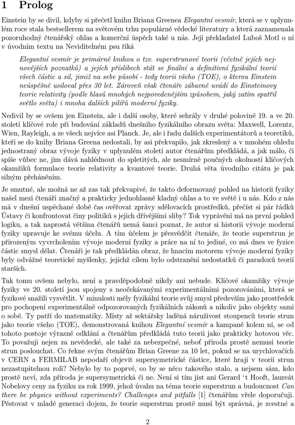 superstrunové teorii (včetně jejích nejnovějších poznatků) a jejích příslibech stát se finální a definitivní fyzikální teorií všech částic a sil, jimiž na sebe působí - tedy teorii všeho (TOE), o