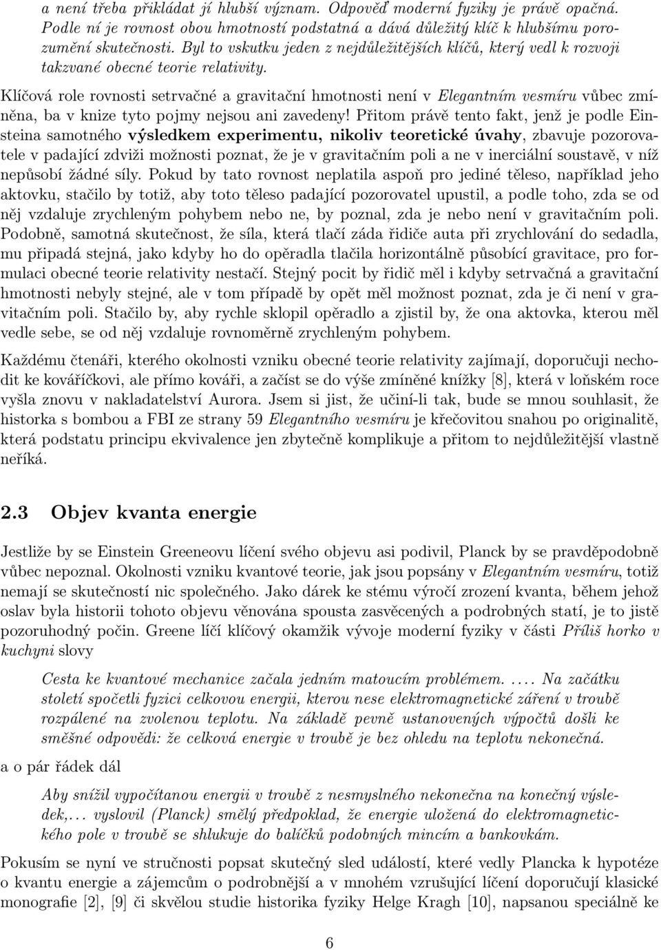 Klíčová role rovnosti setrvačné a gravitační hmotnosti není v Elegantním vesmíru vůbec zmíněna,ba v knize tyto pojmy nejsou ani zavedeny!