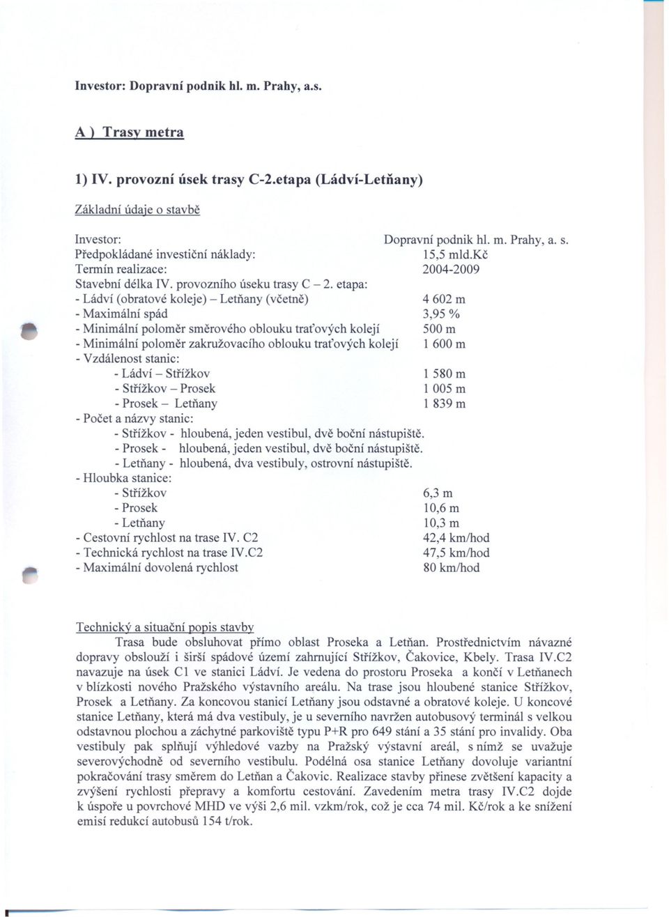 etapa: - Ládví (obratové koleje) - Letnany (vcetne) - Maximální spád - Minimální polomer smerového oblouku tratových kolejí - Minimální polomer zakružovacího oblouku tratových kolejí - Vzdálenost