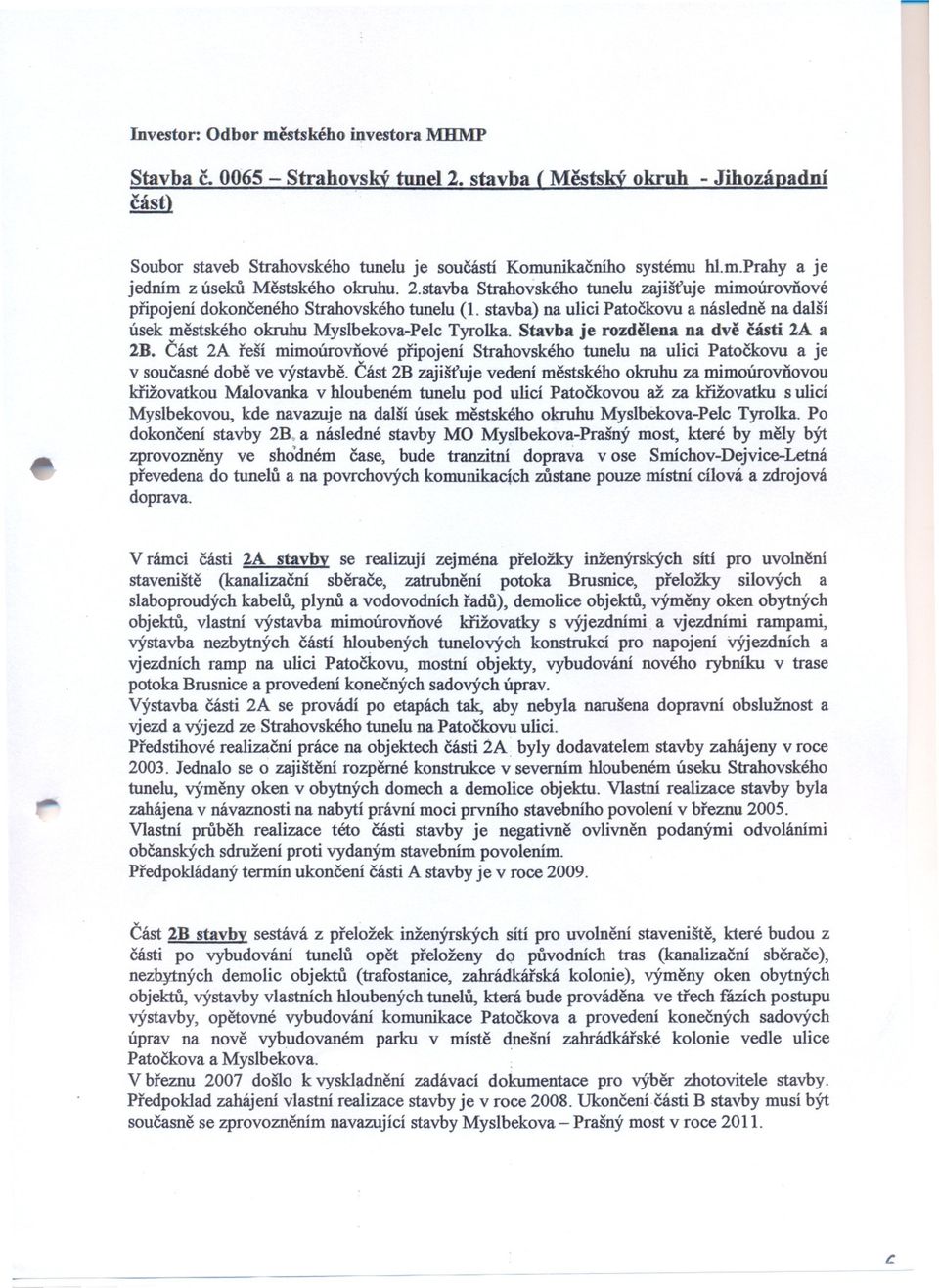 Stavba je rozdelena na dve cásti 2A a 2B. Cást 2A reší mimoúrovnové pripojení Strahovského tunelu na ulici Patockovu a je v soucasné dobe ve výstavbe.