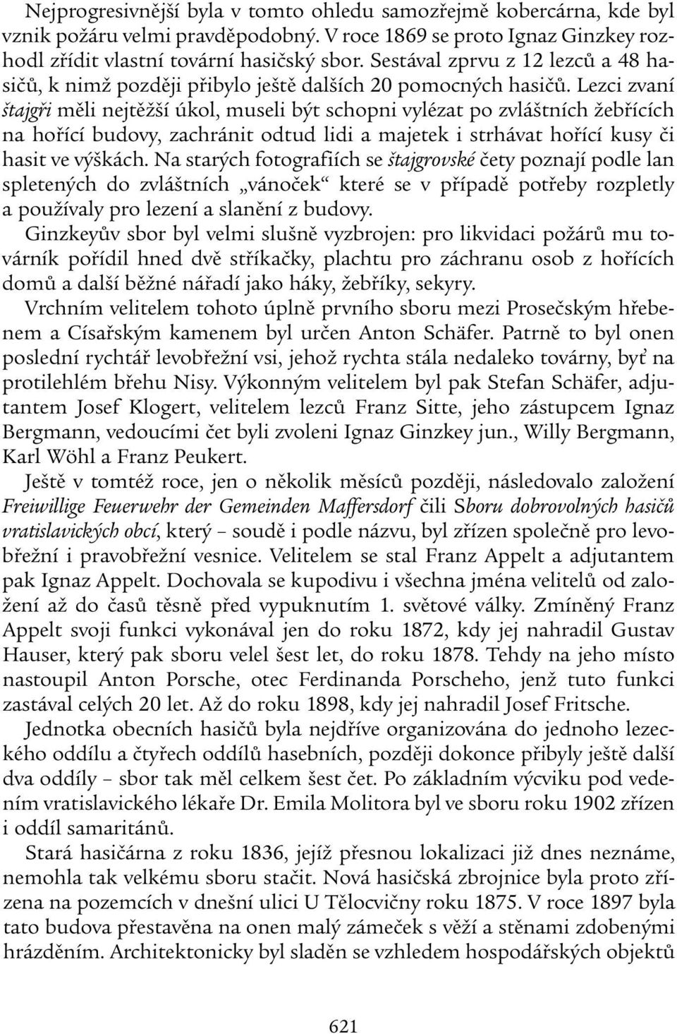 Lezci zvaní štajgři měli nejtěžší úkol, museli být schopni vylézat po zvláštních žebřících na hořící budovy, zachránit odtud lidi a majetek i strhávat hořící kusy či hasit ve výškách.