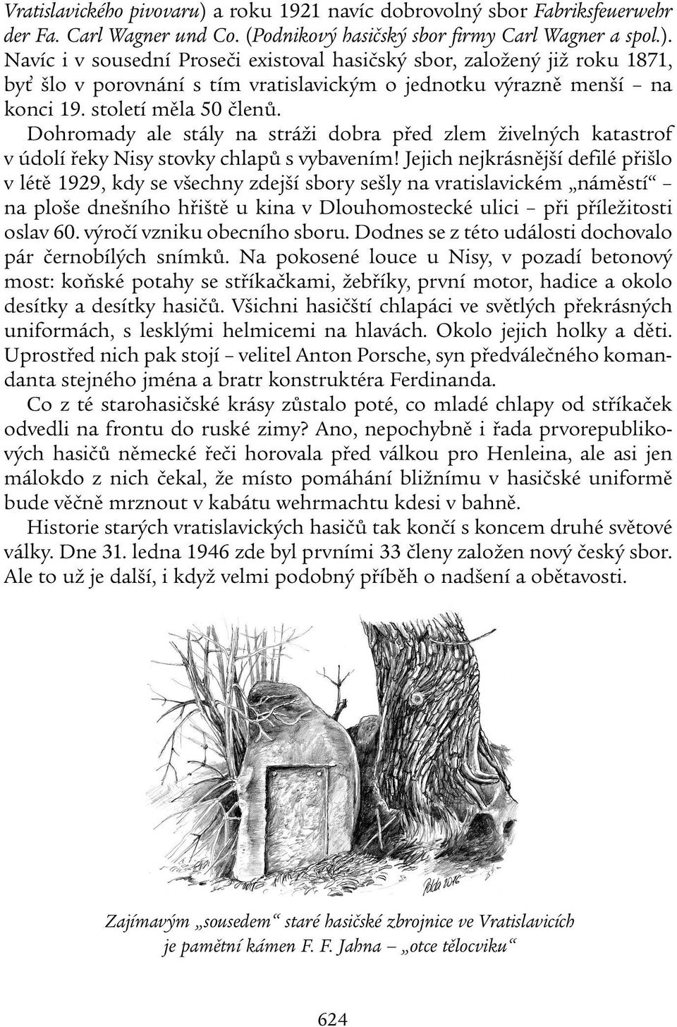 Jejich nejkrásnější defilé přišlo v létě 1929, kdy se všechny zdejší sbory sešly na vratislavickém náměstí na ploše dnešního hřiště u kina v Dlouhomostecké ulici při příležitosti oslav 60.