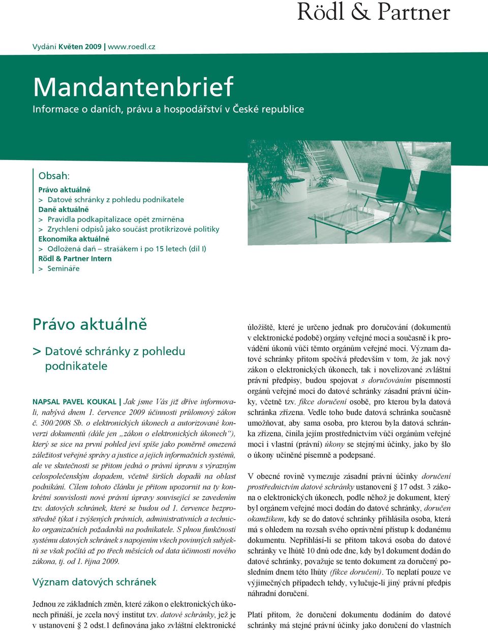 strašákem i po 15 letech (díl I) Rödl & Partner Intern Semináře Právo aktuálně Datové schránky z pohledu podnikatele Napsal Pavel Koukal Jak jsme Vás již dříve informovali, nabývá dnem 1.