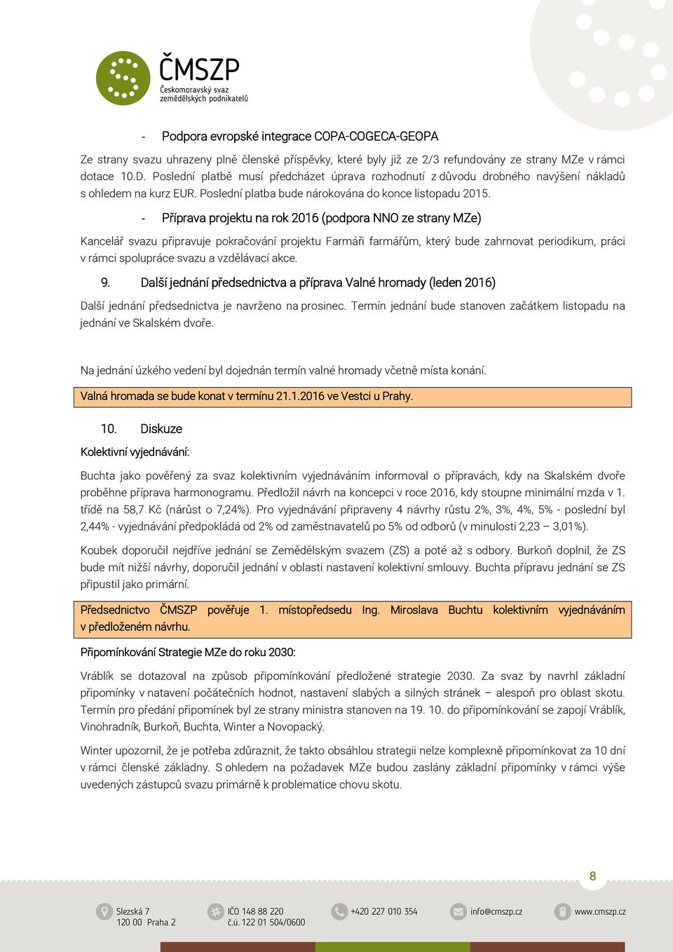 Příprava projektu na rok 2016 (podpora NNO ze strany MZe) Kancelář svazu připravuje pokračování projektu Farmáři farmářům, který bude zahrnovat periodikum, práci v rámci spolupráce svazu a vzdělávací